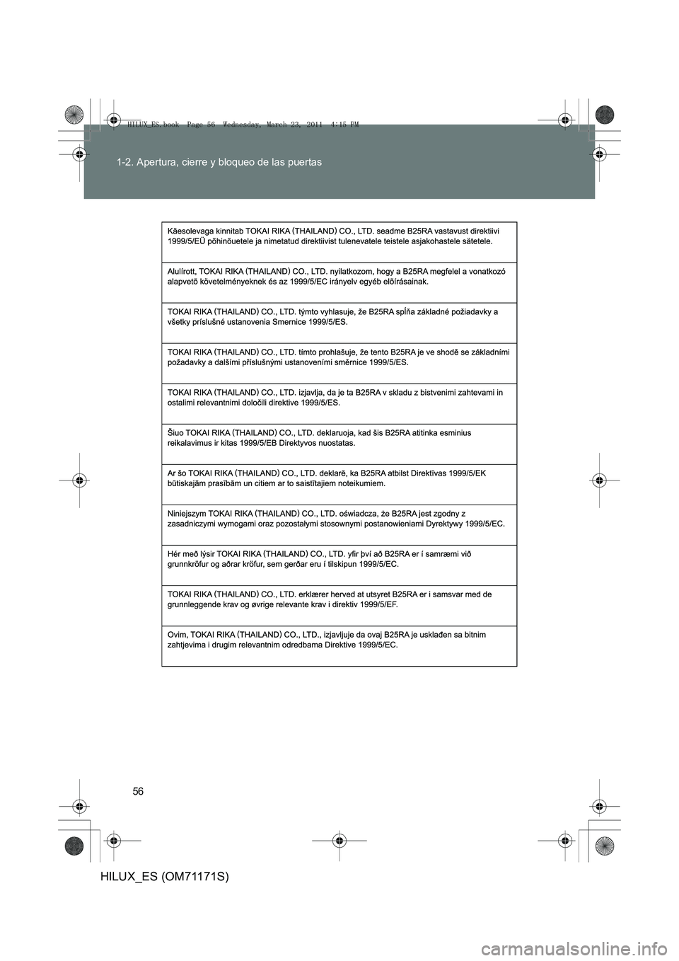 TOYOTA HILUX 2011  Manuale de Empleo (in Spanish) 56
1-2. Apertura, cierre y bloqueo de las puertas
HILUX_ES (OM71171S)
HILUX_ES.book  Page 56  Wednesday, March 23, 2011  4:15 PM 