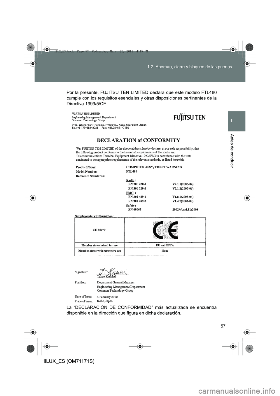 TOYOTA HILUX 2011  Manuale de Empleo (in Spanish) 57
1-2. Apertura, cierre y bloqueo de las puertas
1
Antes de conducir
HILUX_ES (OM71171S)
Por la presente, FUJITSU TEN LIMITED declara que este modelo FTL480
cumple con los requisitos esenciales y otr