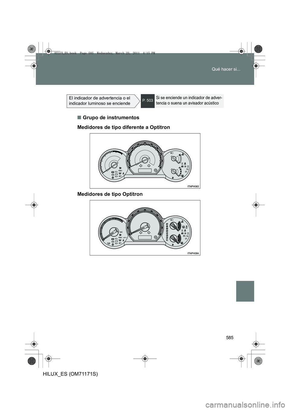 TOYOTA HILUX 2011  Manuale de Empleo (in Spanish) 585
Qué hacer si...
HILUX_ES (OM71171S)
El indicador de advertencia o el 
indicador luminoso se enciendeP.  5 0 3Si se enciende un indicador de adver-
tencia o suena un avisador acústico
■
Grupo d