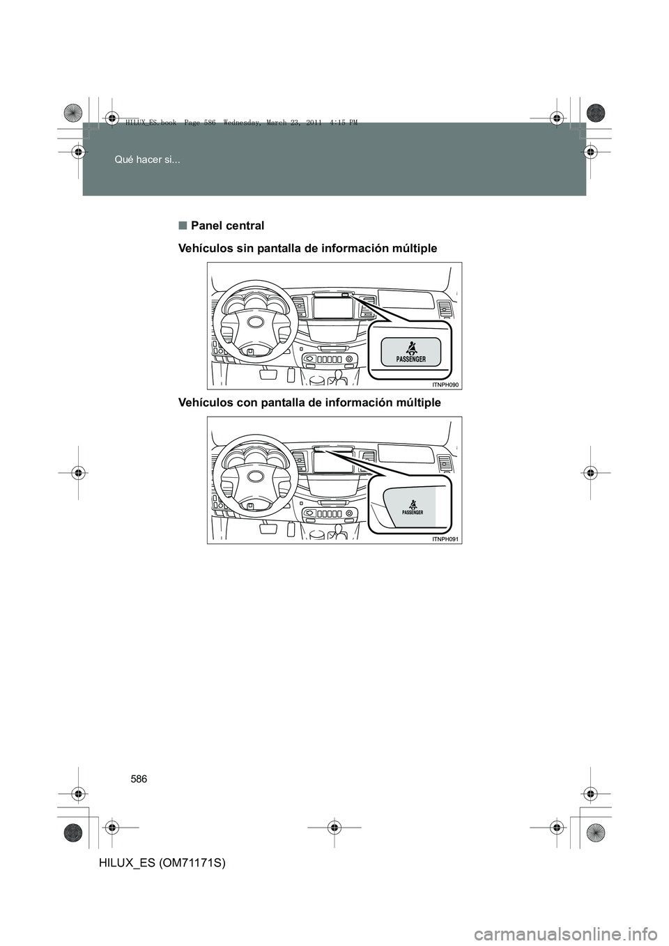 TOYOTA HILUX 2011  Manuale de Empleo (in Spanish) 586
Qué hacer si...
HILUX_ES (OM71171S)
■
Panel central
Vehículos sin pantalla de información múltiple
Vehículos con pantalla de información múltiple
HILUX_ES.book  Page 586  Wednesday, March