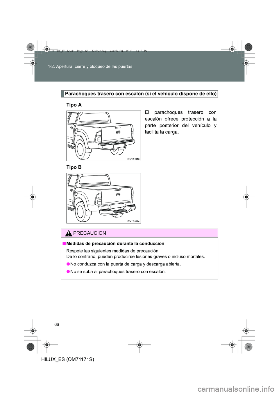 TOYOTA HILUX 2011  Manuale de Empleo (in Spanish) 66
1-2. Apertura, cierre y bloqueo de las puertas
HILUX_ES (OM71171S)
Parachoques trasero con escalón (si el vehículo dispone de ello)
Tipo A El parachoques trasero con
escalón ofrece protección a