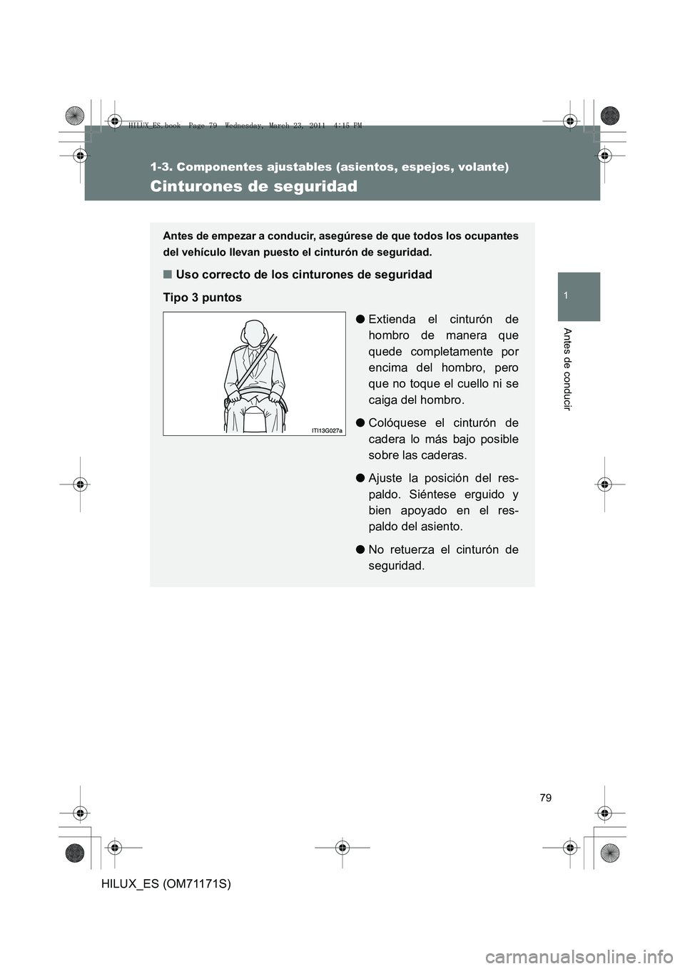TOYOTA HILUX 2011  Manuale de Empleo (in Spanish) 79
1
1-3. Componentes ajustables (asientos, espejos, volante)
Antes de conducir
HILUX_ES (OM71171S)
Cinturones de seguridad
Antes de empezar a conducir, asegúrese de que todos los ocupantes
del vehí