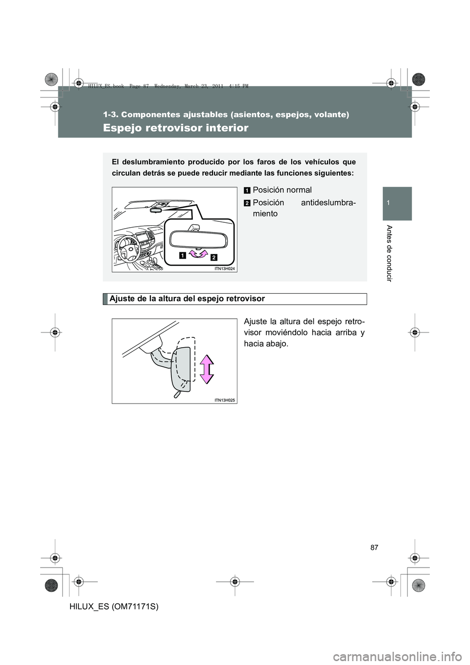 TOYOTA HILUX 2011  Manuale de Empleo (in Spanish) 87
1
1-3. Componentes ajustables (asientos, espejos, volante)
Antes de conducir
HILUX_ES (OM71171S)
Espejo retrovisor interior
Ajuste de la altura del espejo retrovisorAjuste la altura del espejo retr