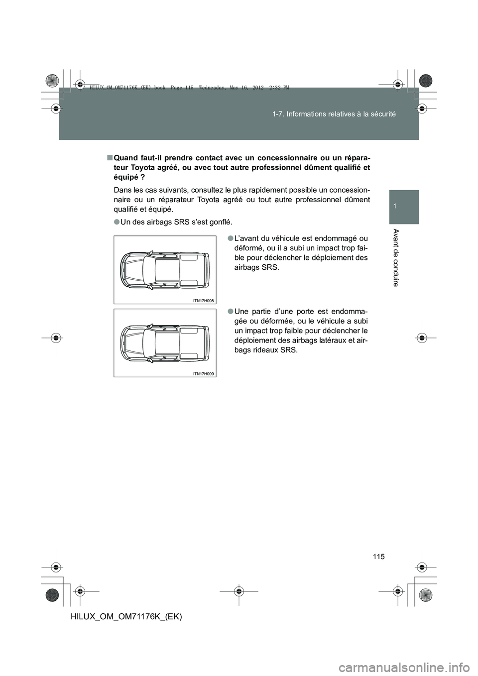 TOYOTA HILUX 2013  Notices Demploi (in French) 115
1-7. Informations relatives à la sécurité
1
Avant de conduire
HILUX_OM_OM71176K_(EK)
■
Quand faut-il prendre contact avec un concessionnaire ou un répara-
teur Toyota agréé, ou avec tout a