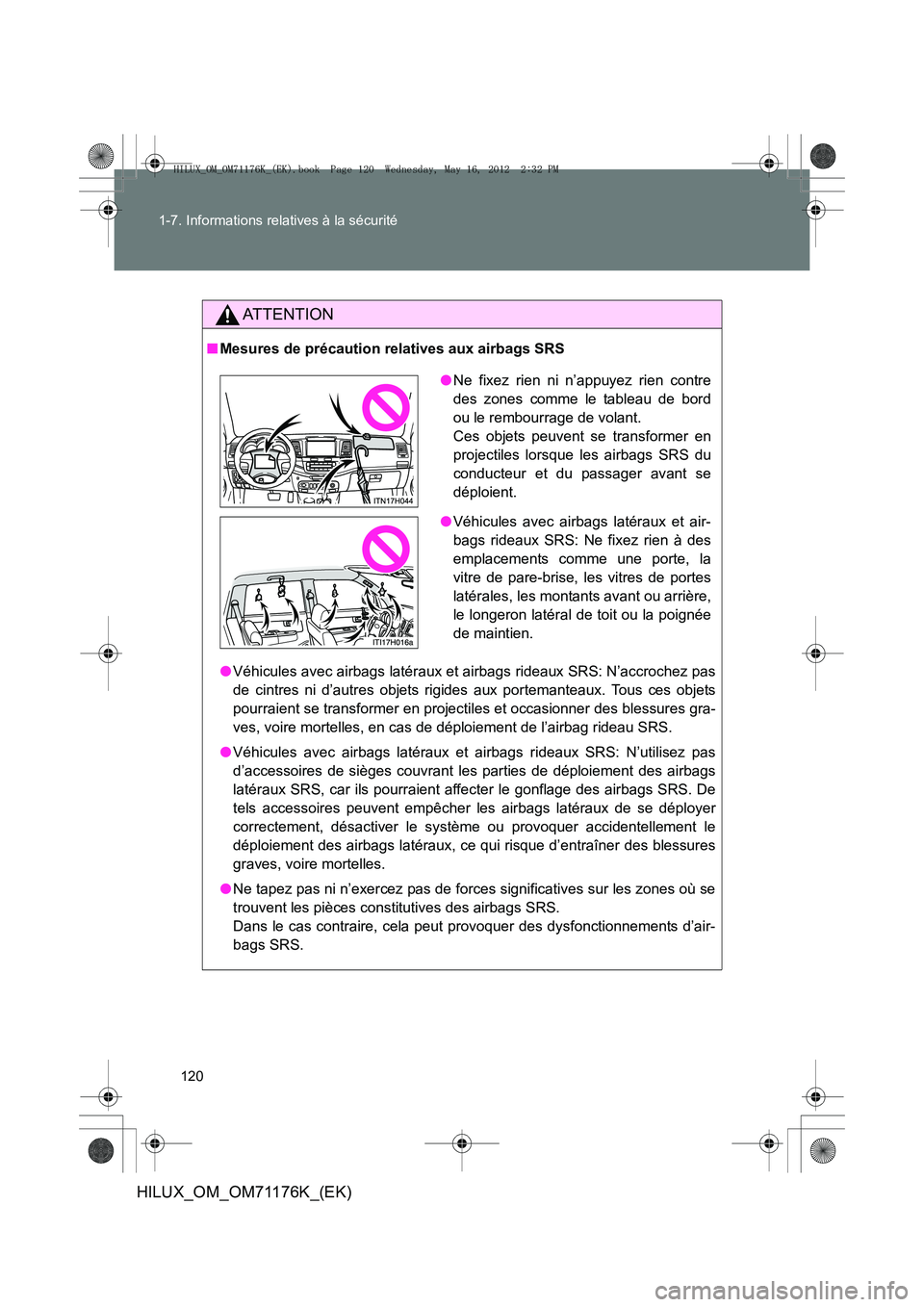 TOYOTA HILUX 2013 Notices Demploi (in French) 120
1-7. Informations relatives à la sécurité
HILUX_OM_OM71176K_(EK)
AT T E N T I O N
■
Mesures de précaution relatives aux airbags SRS
●Véhicules avec airbags latéraux et airbags rideaux S TOYOTA HILUX 2013 Notices Demploi (in French) 120
1-7. Informations relatives à la sécurité
HILUX_OM_OM71176K_(EK)
AT T E N T I O N
■
Mesures de précaution relatives aux airbags SRS
●Véhicules avec airbags latéraux et airbags rideaux S