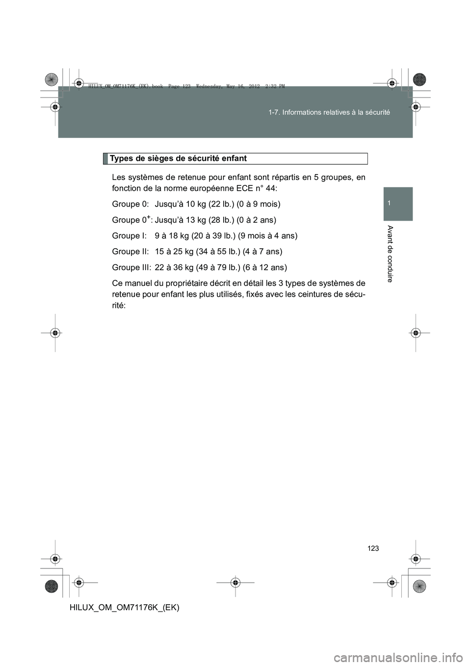 TOYOTA HILUX 2013  Notices Demploi (in French) 123
1-7. Informations relatives à la sécurité
1
Avant de conduire
HILUX_OM_OM71176K_(EK)
Types de sièges de sécurité enfant
Les systèmes de retenue pour enfant sont répartis en 5 groupes, en
f