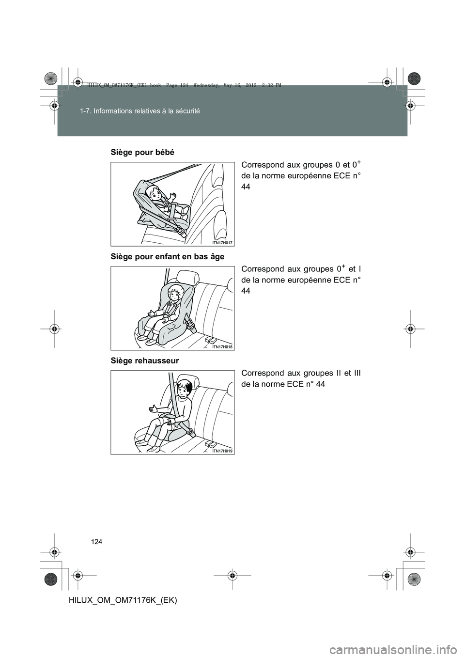 TOYOTA HILUX 2013  Notices Demploi (in French) 124
1-7. Informations relatives à la sécurité
HILUX_OM_OM71176K_(EK)
Siège pour bébé
Correspond aux groupes 0 et 0
+
de la norme européenne ECE n°
44
Siège pour enfant en bas âge Correspond 