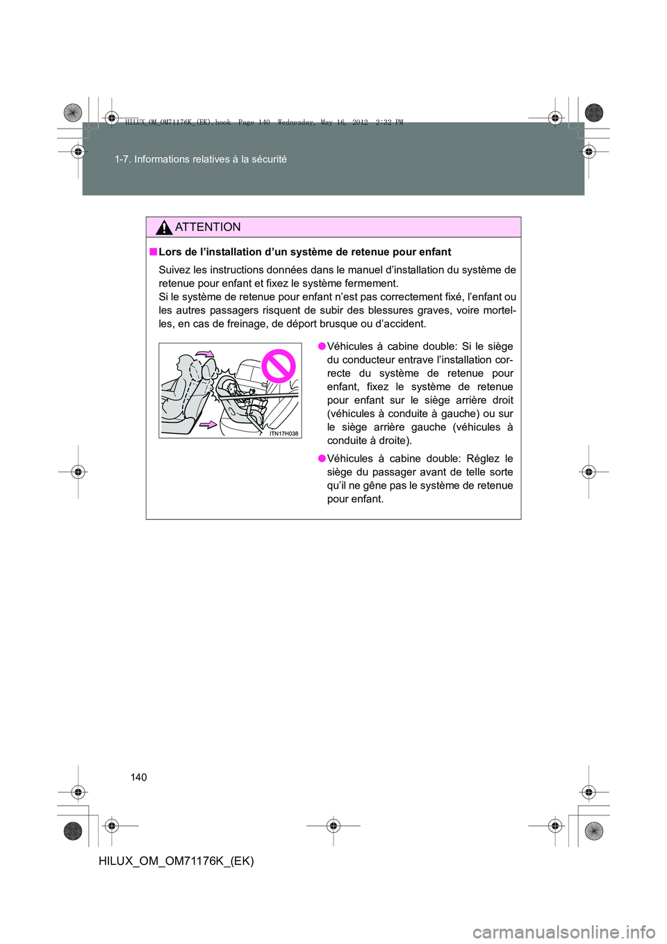 TOYOTA HILUX 2013  Notices Demploi (in French) 140
1-7. Informations relatives à la sécurité
HILUX_OM_OM71176K_(EK)
AT T E N T I O N
■
Lors de l’installation d’un système de retenue pour enfant
Suivez les instructions données dans le ma