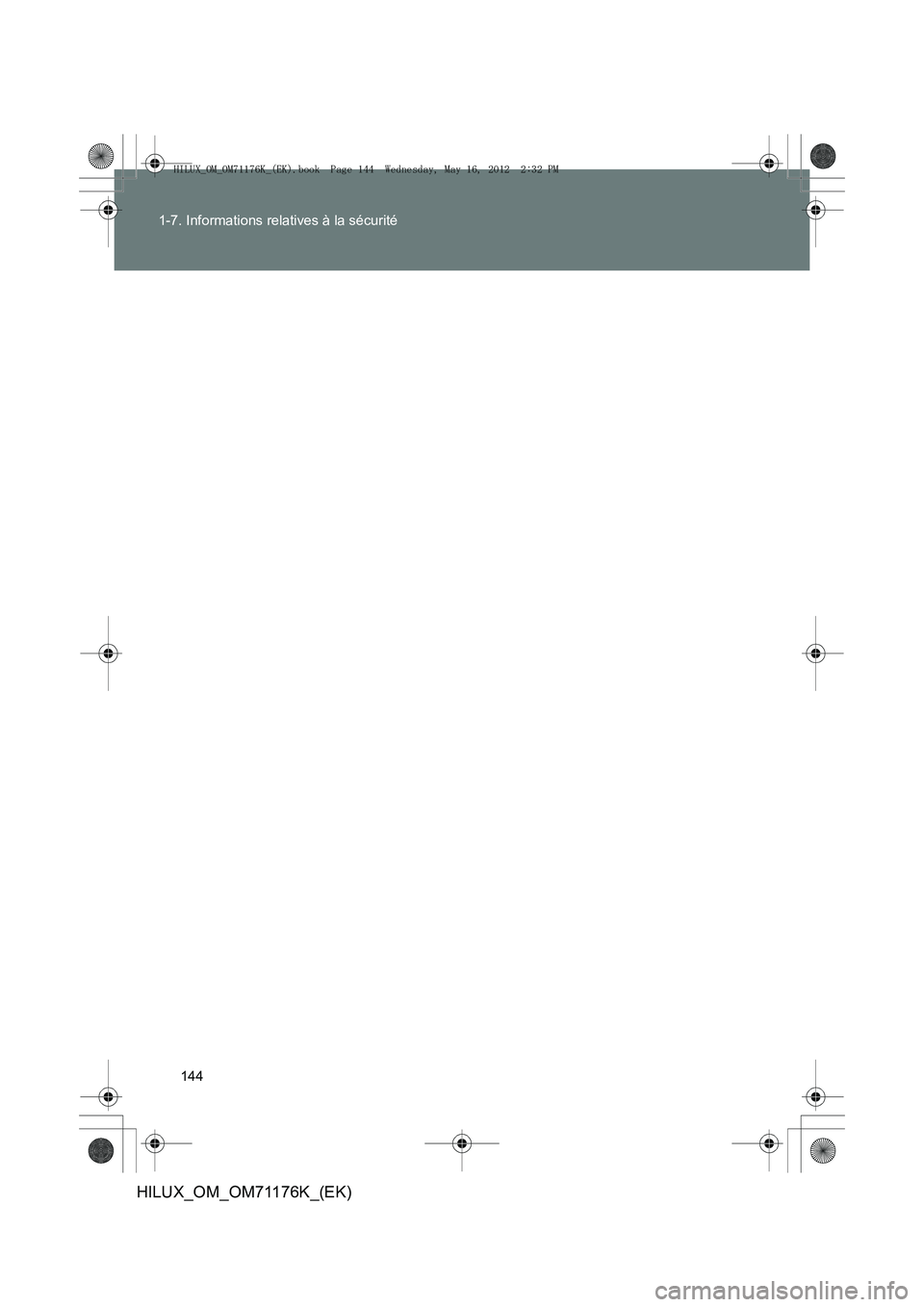 TOYOTA HILUX 2013  Notices Demploi (in French) 144
1-7. Informations relatives à la sécurité
HILUX_OM_OM71176K_(EK)
HILUX_OM_OM71176K_(EK).book  Page 144  Wednesday, May 16, 2012 
 2:32 PM 