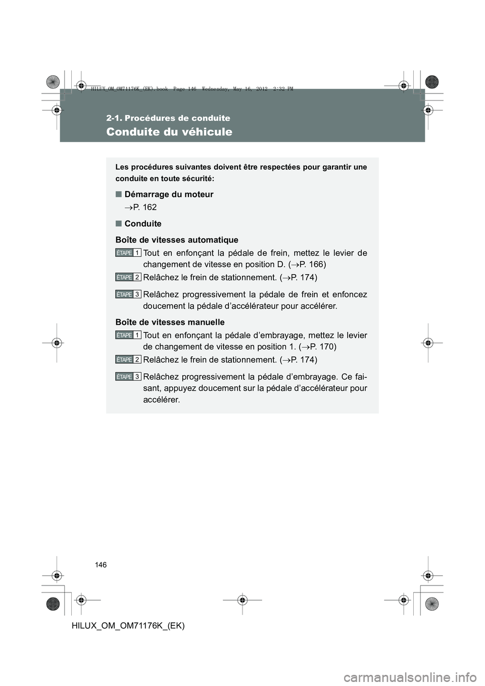 TOYOTA HILUX 2013  Notices Demploi (in French) 146
HILUX_OM_OM71176K_(EK)
2-1. Procédures de conduite
Conduite du véhicule
Les procédures suivantes doivent être respectées pour garantir une
conduite en toute sécurité:
■ Démarrage du mote