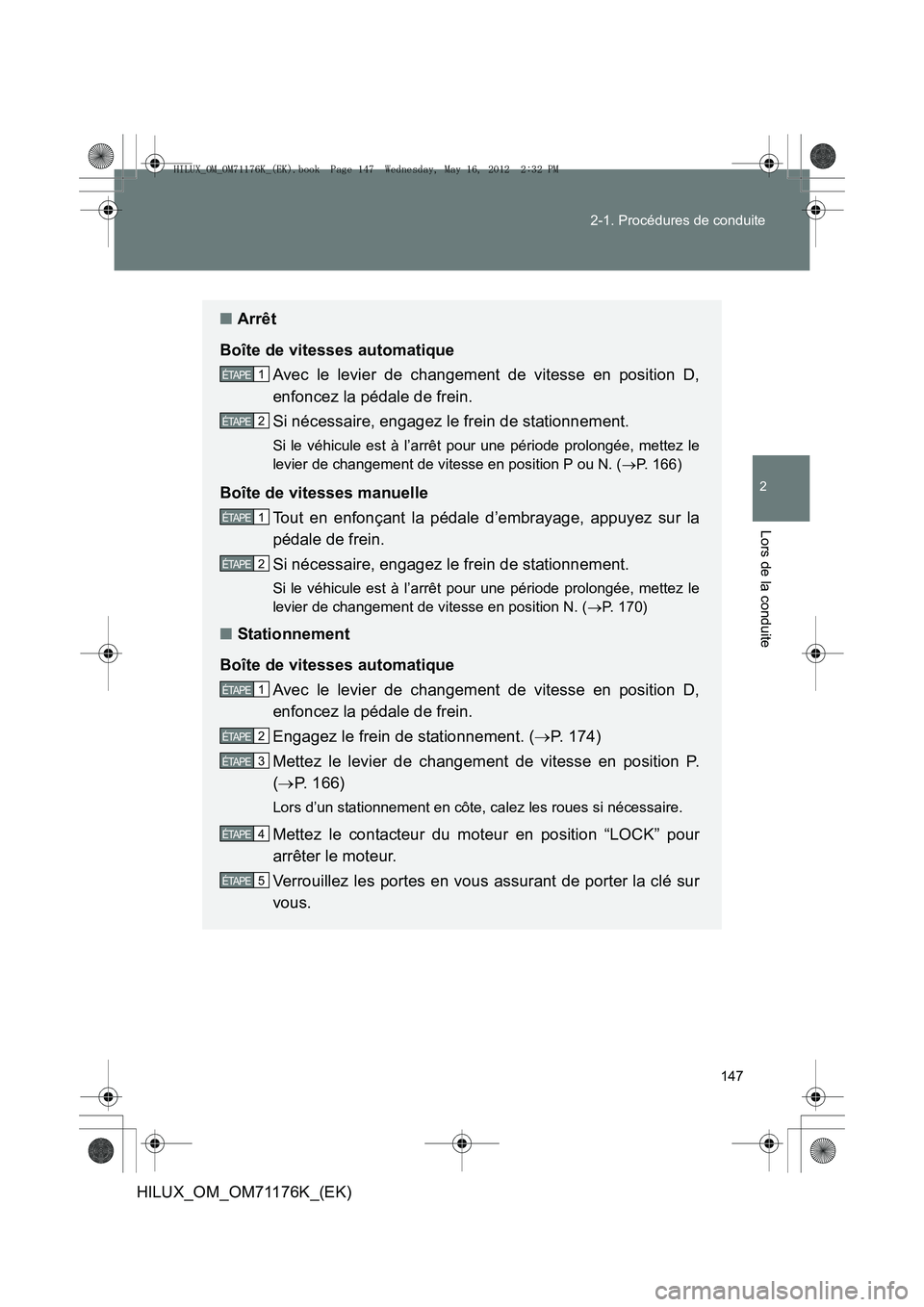 TOYOTA HILUX 2013 Notices Demploi (in French) 147
2-1. Procédures de conduite
2
Lors de la conduite
HILUX_OM_OM71176K_(EK)
■
Arrêt
Boîte de vitesses automatique Avec le levier de changement de vitesse en position D,
enfoncez la pédale de fr TOYOTA HILUX 2013 Notices Demploi (in French) 147
2-1. Procédures de conduite
2
Lors de la conduite
HILUX_OM_OM71176K_(EK)
■
Arrêt
Boîte de vitesses automatique Avec le levier de changement de vitesse en position D,
enfoncez la pédale de fr