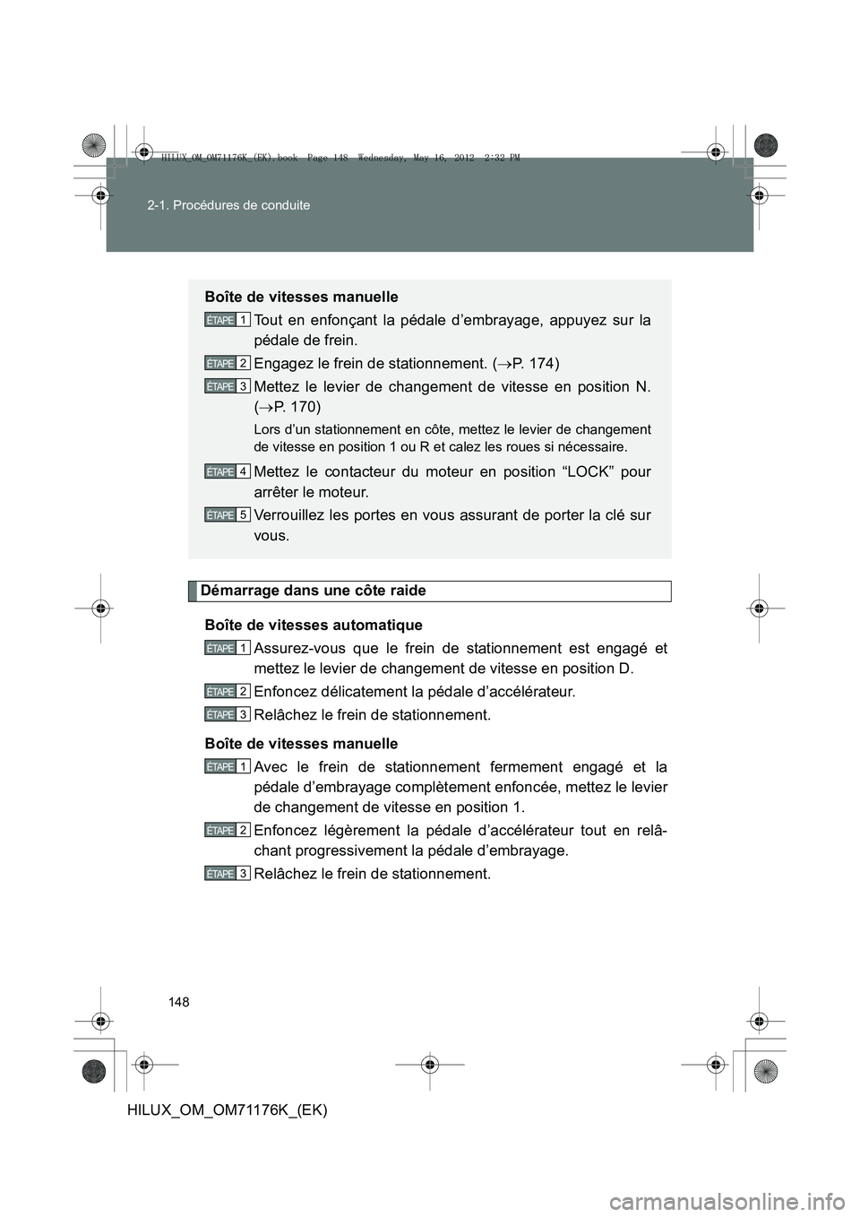 TOYOTA HILUX 2013 Notices Demploi (in French) 148
2-1. Procédures de conduite
HILUX_OM_OM71176K_(EK)
Démarrage dans une côte raide
Boîte de vitesses automatique Assurez-vous que le frein de stationnement est engagé et
mettez le levier de cha TOYOTA HILUX 2013 Notices Demploi (in French) 148
2-1. Procédures de conduite
HILUX_OM_OM71176K_(EK)
Démarrage dans une côte raide
Boîte de vitesses automatique Assurez-vous que le frein de stationnement est engagé et
mettez le levier de cha