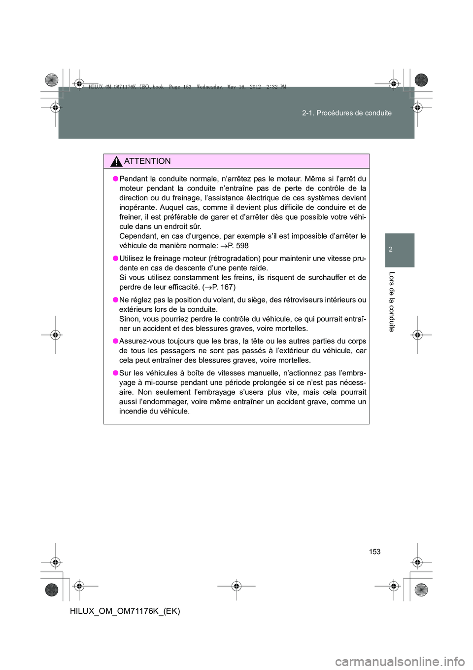 TOYOTA HILUX 2013 Notices Demploi (in French) 153
2-1. Procédures de conduite
2
Lors de la conduite
HILUX_OM_OM71176K_(EK)
AT T E N T I O N
●
Pendant la conduite normale, n’arrêtez pas le moteur. Même si l’arrêt du
moteur pendant la con TOYOTA HILUX 2013 Notices Demploi (in French) 153
2-1. Procédures de conduite
2
Lors de la conduite
HILUX_OM_OM71176K_(EK)
AT T E N T I O N
●
Pendant la conduite normale, n’arrêtez pas le moteur. Même si l’arrêt du
moteur pendant la con