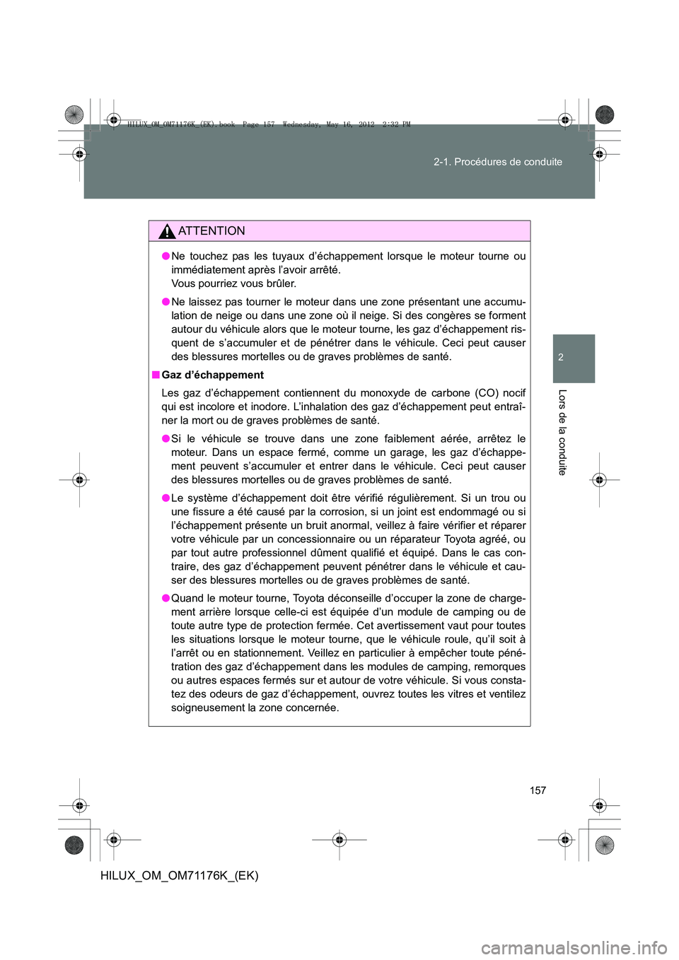 TOYOTA HILUX 2013 Notices Demploi (in French) 157
2-1. Procédures de conduite
2
Lors de la conduite
HILUX_OM_OM71176K_(EK)
AT T E N T I O N
●
Ne touchez pas les tuyaux d’échappement lorsque le moteur tourne ou
immédiatement après l’avoi TOYOTA HILUX 2013 Notices Demploi (in French) 157
2-1. Procédures de conduite
2
Lors de la conduite
HILUX_OM_OM71176K_(EK)
AT T E N T I O N
●
Ne touchez pas les tuyaux d’échappement lorsque le moteur tourne ou
immédiatement après l’avoi