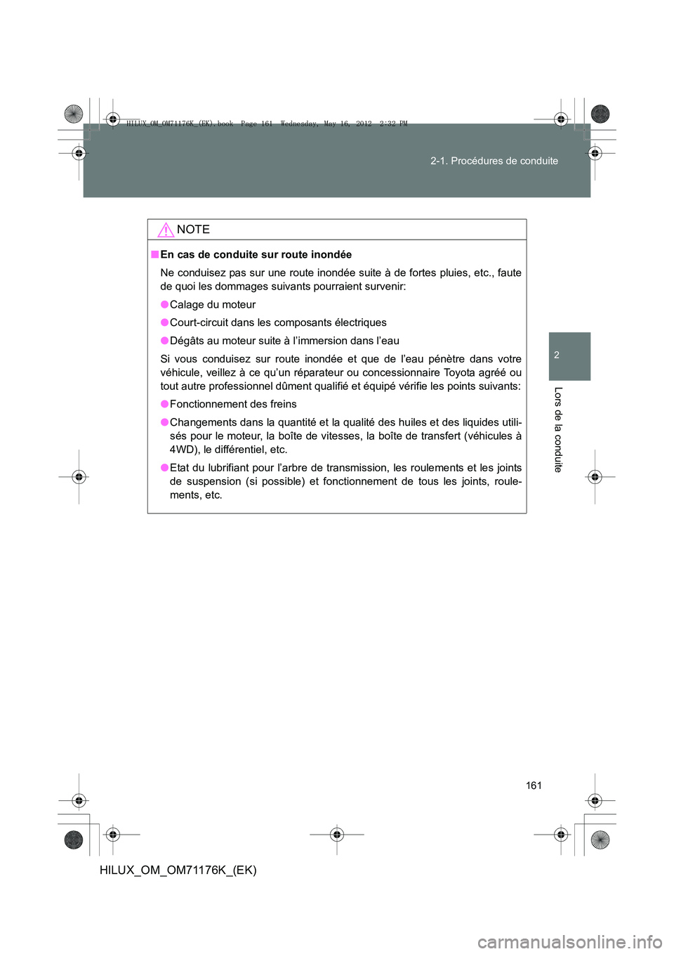 TOYOTA HILUX 2013 Notices Demploi (in French) 161
2-1. Procédures de conduite
2
Lors de la conduite
HILUX_OM_OM71176K_(EK)
NOTE
■
En cas de conduite sur route inondée
Ne conduisez pas sur une route inondée suite à de fortes pluies, etc., fa TOYOTA HILUX 2013 Notices Demploi (in French) 161
2-1. Procédures de conduite
2
Lors de la conduite
HILUX_OM_OM71176K_(EK)
NOTE
■
En cas de conduite sur route inondée
Ne conduisez pas sur une route inondée suite à de fortes pluies, etc., fa