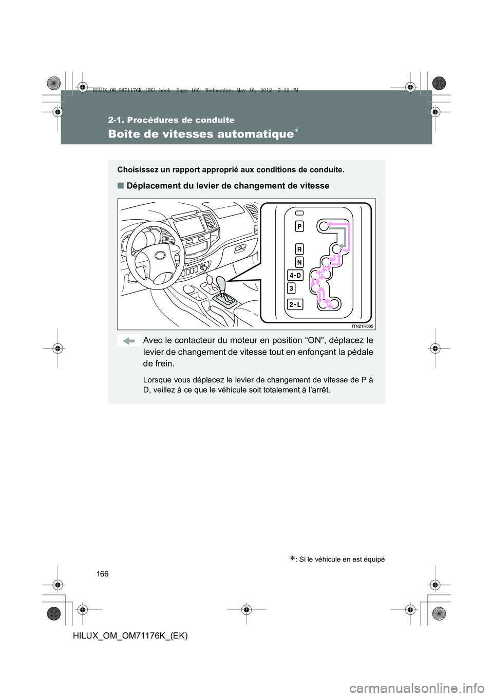 TOYOTA HILUX 2013  Notices Demploi (in French) 166
2-1. Procédures de conduite
HILUX_OM_OM71176K_(EK)
Boîte de vitesses automatique∗
∗: Si le véhicule en est équipé
Choisissez un rapport approprié aux conditions de conduite.
■Déplacem