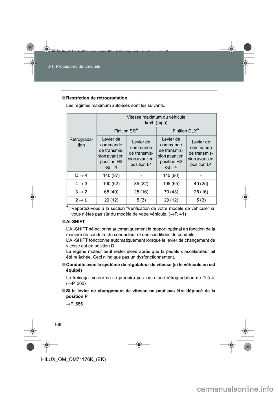 TOYOTA HILUX 2013 Notices Demploi (in French) 168
2-1. Procédures de conduite
HILUX_OM_OM71176K_(EK)
■
Restriction de rétrogradation
Les régimes maximum autorisés sont les suivants.
*: Reportez-vous à la section “Vérification de votre m TOYOTA HILUX 2013 Notices Demploi (in French) 168
2-1. Procédures de conduite
HILUX_OM_OM71176K_(EK)
■
Restriction de rétrogradation
Les régimes maximum autorisés sont les suivants.
*: Reportez-vous à la section “Vérification de votre m