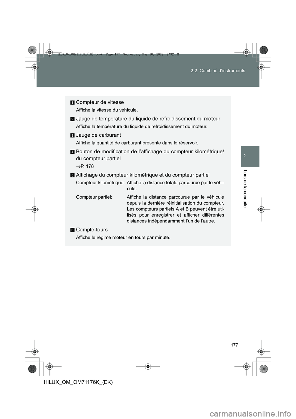 TOYOTA HILUX 2013  Notices Demploi (in French) 177
2-2. Combiné d’instruments
2
Lors de la conduite
HILUX_OM_OM71176K_(EK)
Compteur de vitesse
Affiche la vitesse du véhicule.
Jauge de température du liquide de refroidissement du moteur
Affich