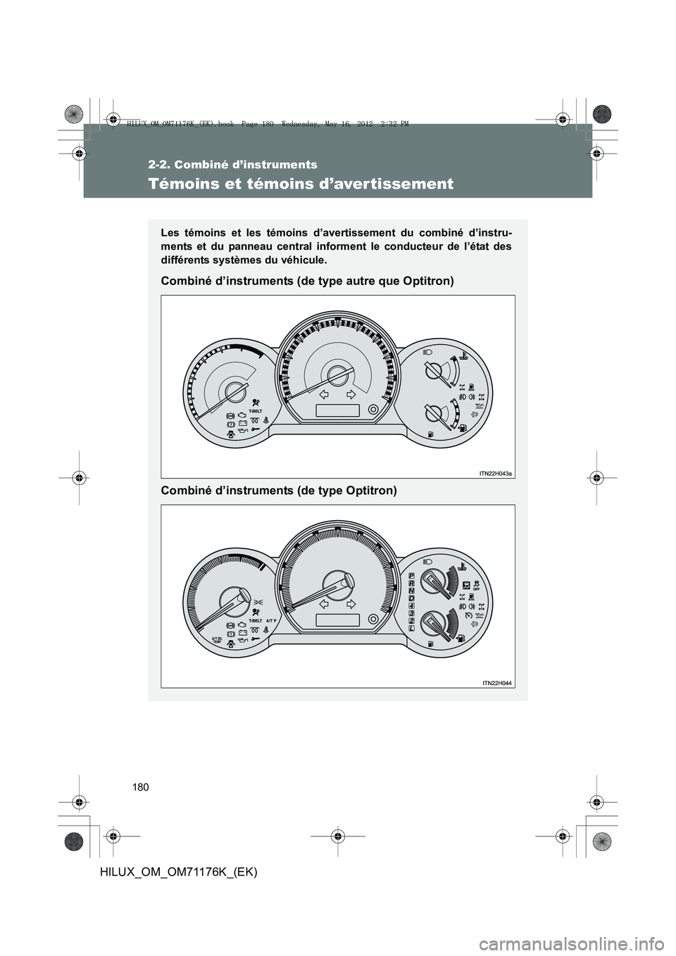 TOYOTA HILUX 2013  Notices Demploi (in French) 180
2-2. Combiné d’instruments
HILUX_OM_OM71176K_(EK)
Témoins et témoins d’aver tissement
Les témoins et les témoins d’avertissement du combiné d’instru-
ments et du panneau central info