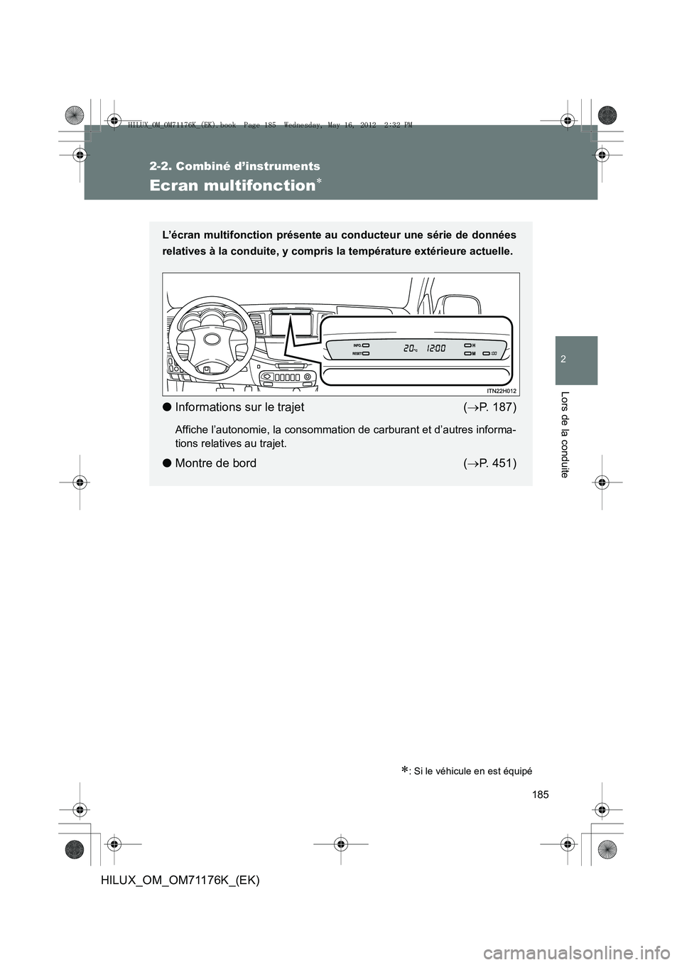 TOYOTA HILUX 2013  Notices Demploi (in French) 185
2-2. Combiné d’instruments
2
Lors de la conduite
HILUX_OM_OM71176K_(EK)
Ecran multifonction∗
∗: Si le véhicule en est équipé
L’écran multifonction présente au conducteur une série d