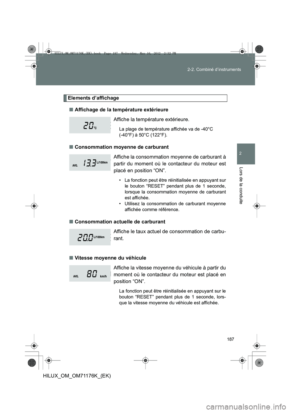 TOYOTA HILUX 2013  Notices Demploi (in French) 187
2-2. Combiné d’instruments
2
Lors de la conduite
HILUX_OM_OM71176K_(EK)
Elements d’affichage
■ Affichage de la température extérieure
■ Consommation moyenne de carburant
■ Consommatio
