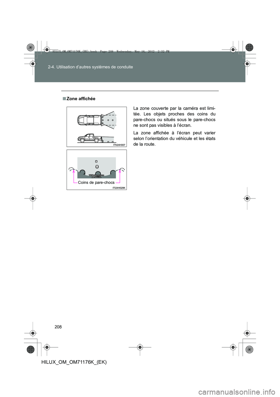 TOYOTA HILUX 2013  Notices Demploi (in French) 208
2-4. Utilisation d’autres systèmes de conduite
HILUX_OM_OM71176K_(EK)
■
Zone affichée
La zone couverte par la caméra est limi-
tée. Les objets proches des coins du
pare-chocs ou situés so