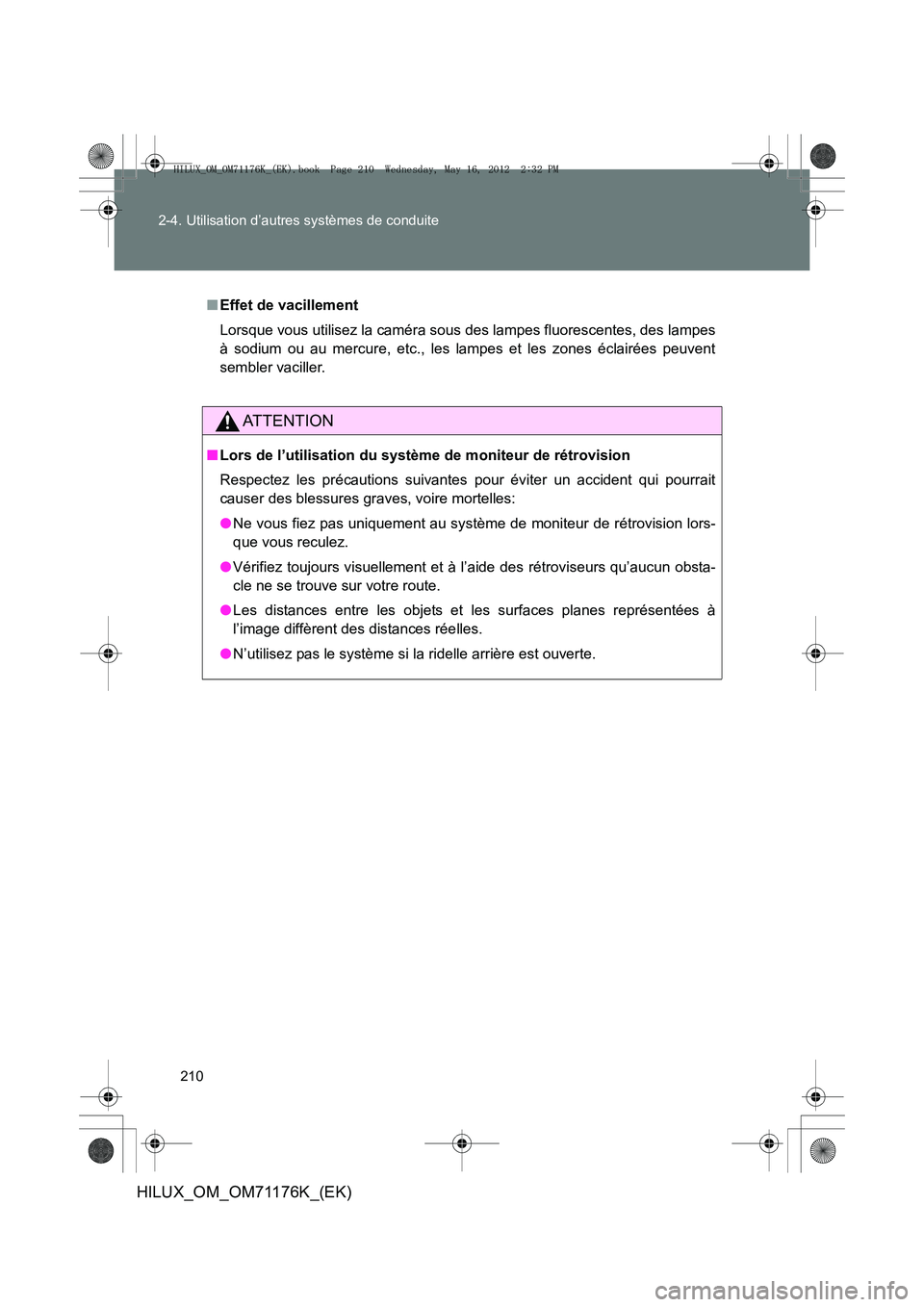 TOYOTA HILUX 2013  Notices Demploi (in French) 210
2-4. Utilisation d’autres systèmes de conduite
HILUX_OM_OM71176K_(EK)
■
Effet de vacillement
Lorsque vous utilisez la caméra sous des lampes fluorescentes, des lampes
à sodium ou au mercure