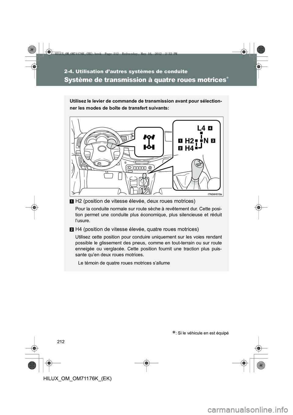 TOYOTA HILUX 2013  Notices Demploi (in French) 212
2-4. Utilisation d’autres systèmes de conduite
HILUX_OM_OM71176K_(EK)
Système de transmission à quatre roues motrices∗
∗: Si le véhicule en est équipé
Utilisez le levier de commande de