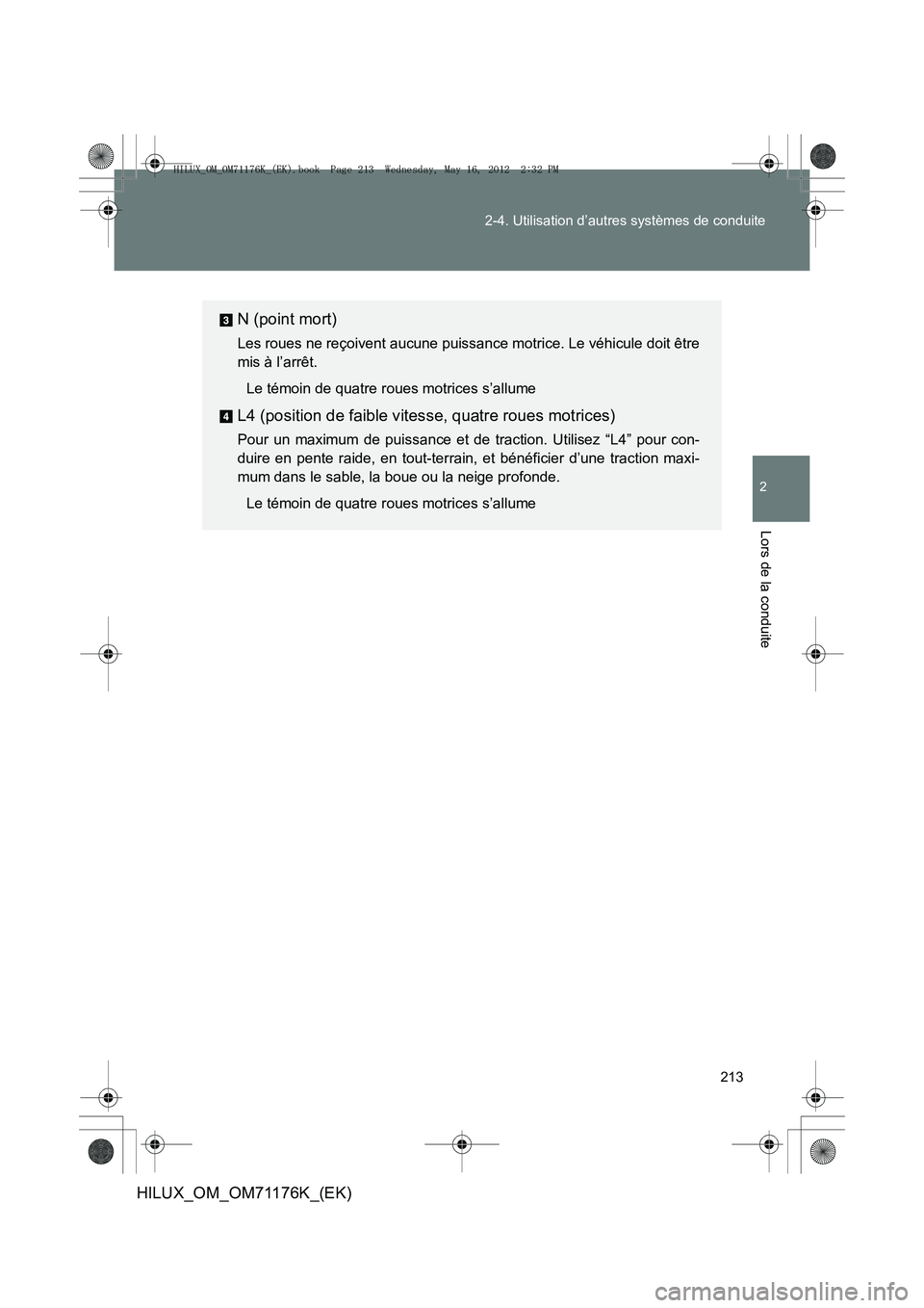TOYOTA HILUX 2013  Notices Demploi (in French) 213
2-4. Utilisation d’autres systèmes de conduite
2
Lors de la conduite
HILUX_OM_OM71176K_(EK)
N (point mort)
Les roues ne reçoivent aucune puissance motrice. Le véhicule doit être
mis à l’a