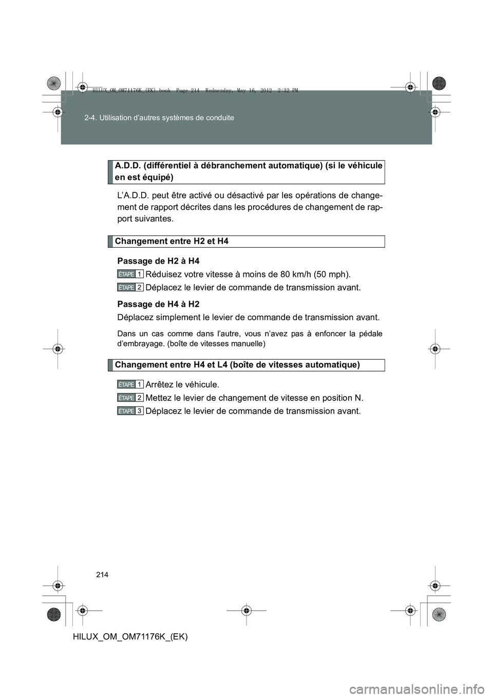 TOYOTA HILUX 2013  Notices Demploi (in French) 214
2-4. Utilisation d’autres systèmes de conduite
HILUX_OM_OM71176K_(EK)
A.D.D. (différentiel à débranchement automatique) (si le véhicule
en est équipé)
L’A.D.D. peut être activé ou dé