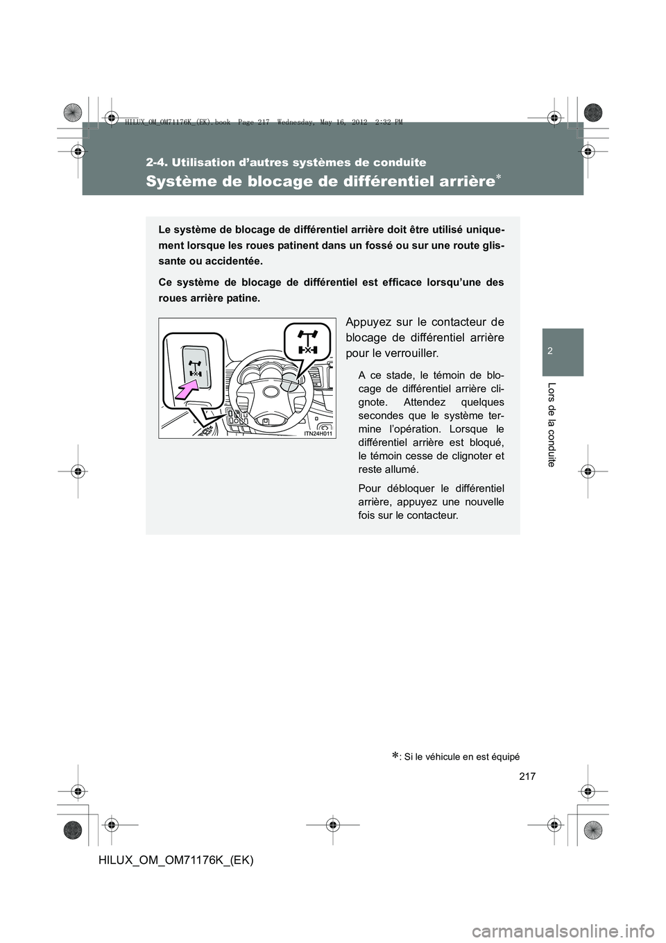 TOYOTA HILUX 2013  Notices Demploi (in French) 217
2-4. Utilisation d’autres systèmes de conduite
2
Lors de la conduite
HILUX_OM_OM71176K_(EK)
Système de blocage de différentiel arrière∗
∗: Si le véhicule en est équipé
Le système de 