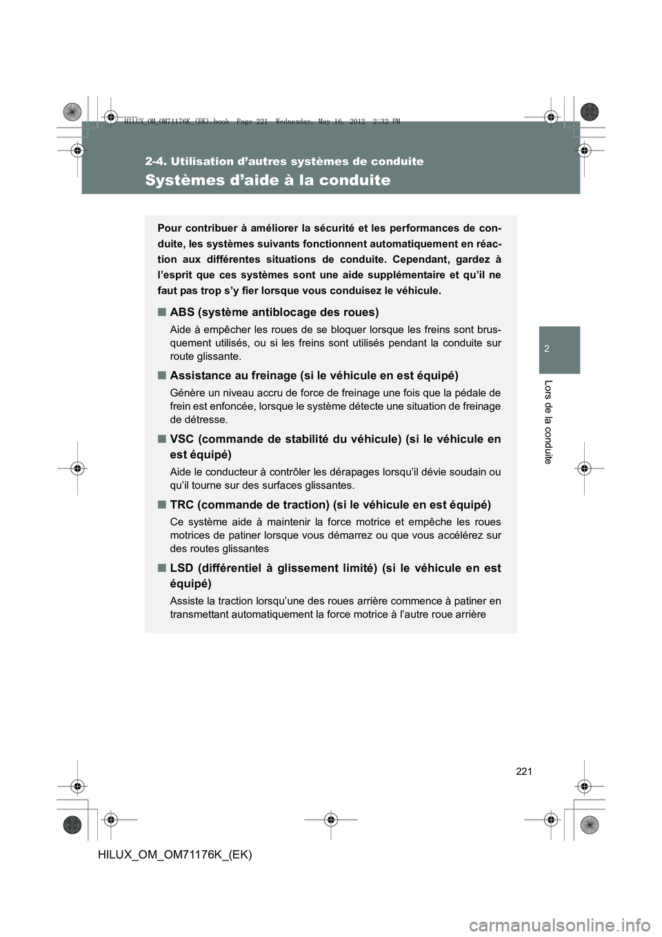 TOYOTA HILUX 2013  Notices Demploi (in French) 221
2-4. Utilisation d’autres systèmes de conduite
2
Lors de la conduite
HILUX_OM_OM71176K_(EK)
Systèmes d’aide à la conduite
Pour contribuer à améliorer la sécurité et les performances de 