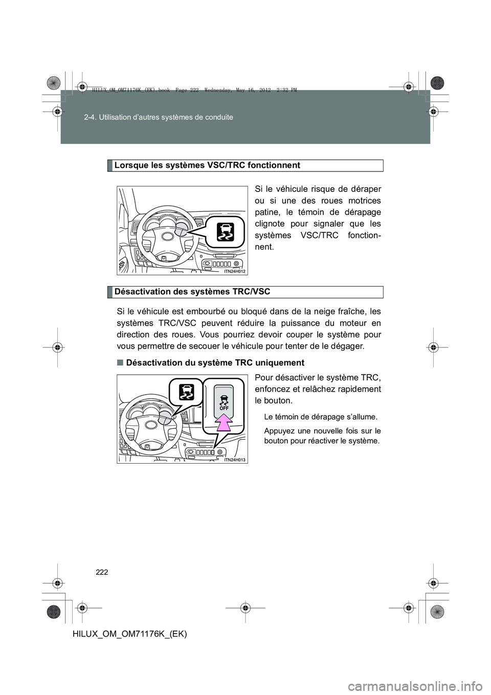 TOYOTA HILUX 2013  Notices Demploi (in French) 222
2-4. Utilisation d’autres systèmes de conduite
HILUX_OM_OM71176K_(EK)
Lorsque les systèmes VSC/TRC fonctionnent
Si le véhicule risque de déraper
ou si une des roues motrices
patine, le témo