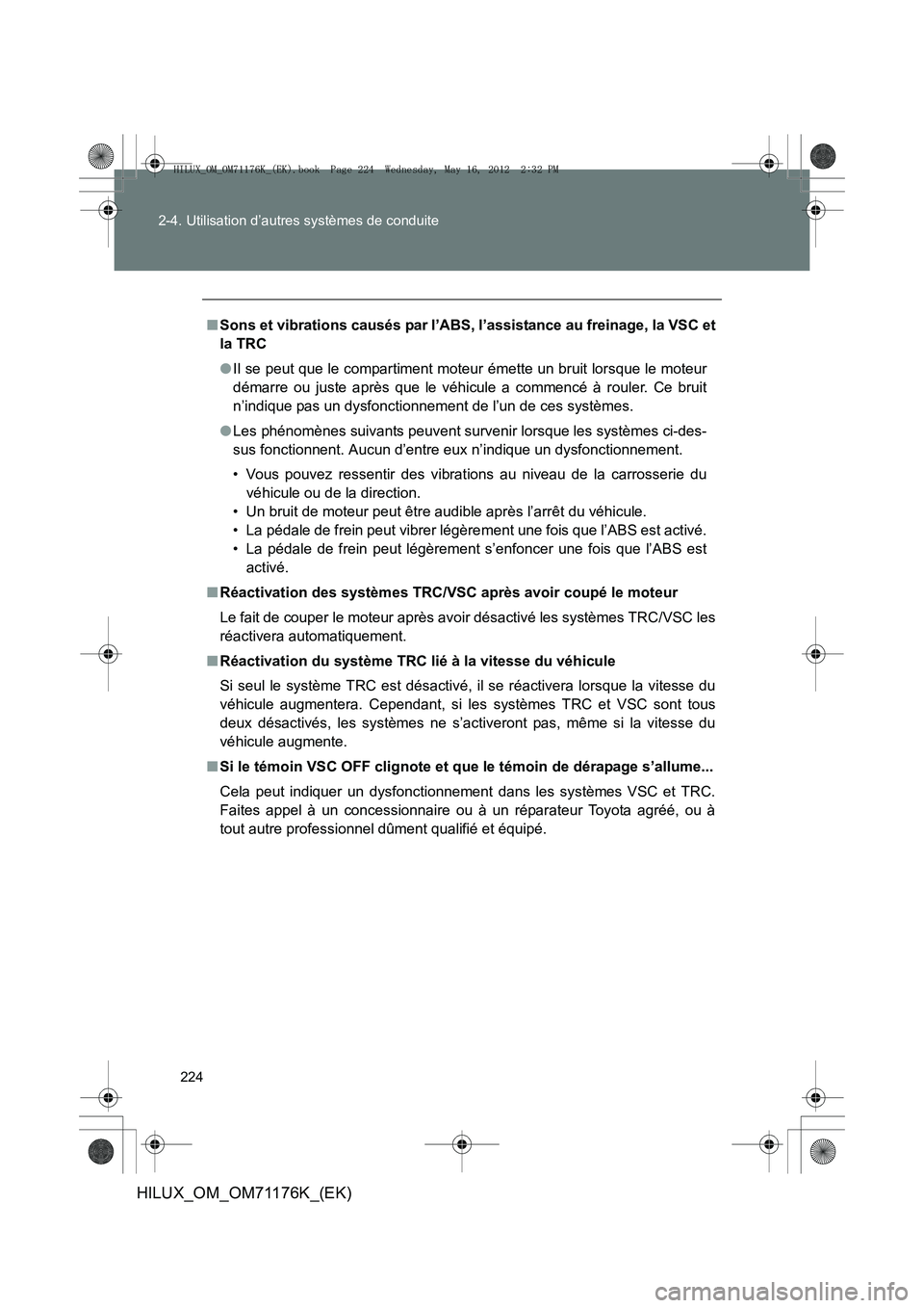 TOYOTA HILUX 2013  Notices Demploi (in French) 224
2-4. Utilisation d’autres systèmes de conduite
HILUX_OM_OM71176K_(EK)
■
Sons et vibrations causés par l’ABS, l’assistance au freinage, la VSC et
la TRC
●Il se peut que le compartiment 