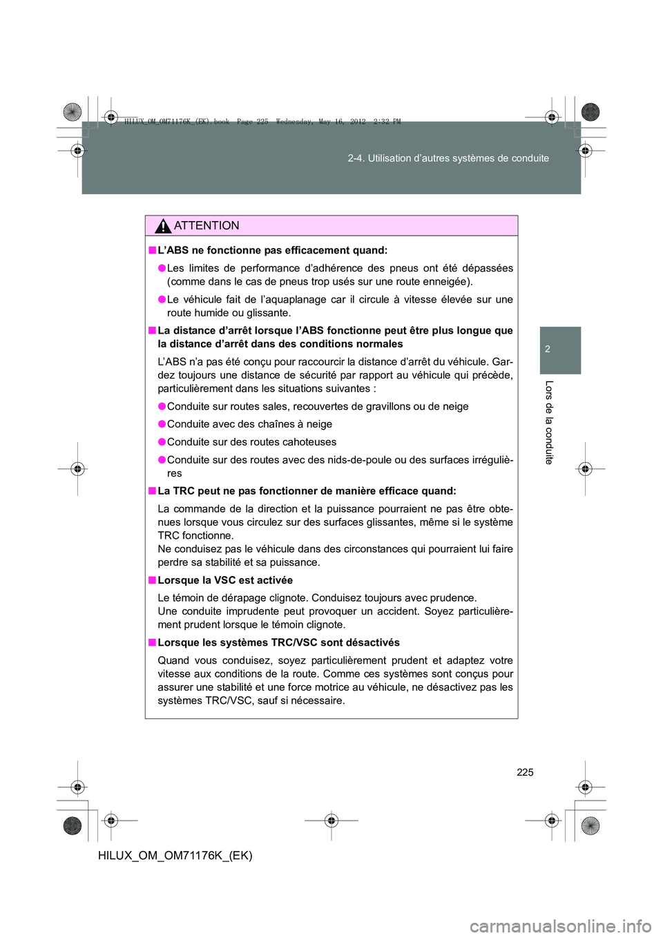 TOYOTA HILUX 2013  Notices Demploi (in French) 225
2-4. Utilisation d’autres systèmes de conduite
2
Lors de la conduite
HILUX_OM_OM71176K_(EK)
AT T E N T I O N
■
L’ABS ne fonctionne pas efficacement quand:
●Les limites de performance d’