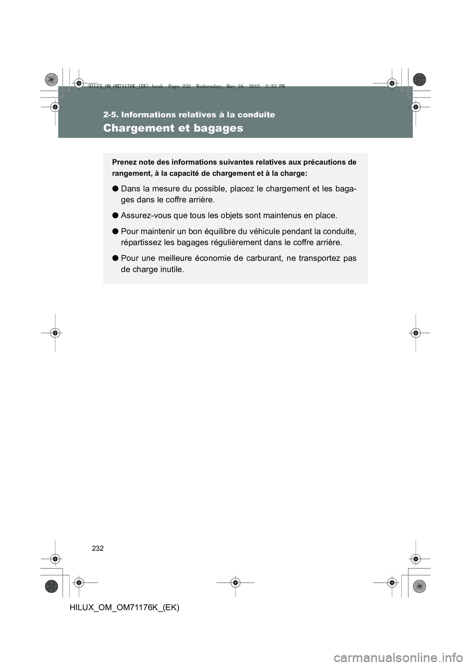 TOYOTA HILUX 2013  Notices Demploi (in French) 232
HILUX_OM_OM71176K_(EK)
2-5. Informations relatives à la conduite
Chargement et bagages
Prenez note des informations suivantes relatives aux précautions de
rangement, à la capacité de chargemen