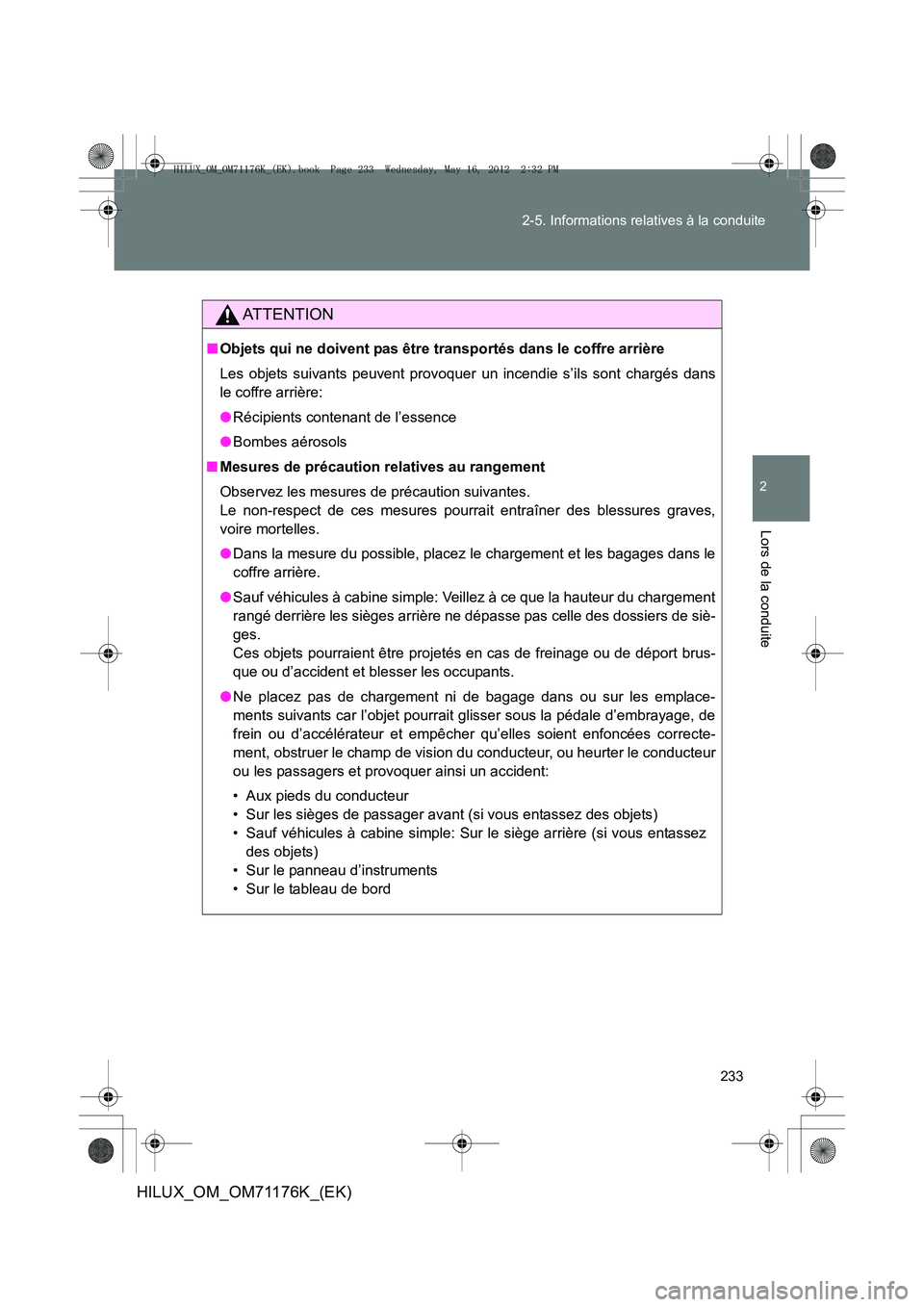 TOYOTA HILUX 2013 Notices Demploi (in French) 233
2-5. Informations relatives à la conduite
2
Lors de la conduite
HILUX_OM_OM71176K_(EK)
AT T E N T I O N
■
Objets qui ne doivent pas être transportés dans le coffre arrière
Les objets suivant TOYOTA HILUX 2013 Notices Demploi (in French) 233
2-5. Informations relatives à la conduite
2
Lors de la conduite
HILUX_OM_OM71176K_(EK)
AT T E N T I O N
■
Objets qui ne doivent pas être transportés dans le coffre arrière
Les objets suivant