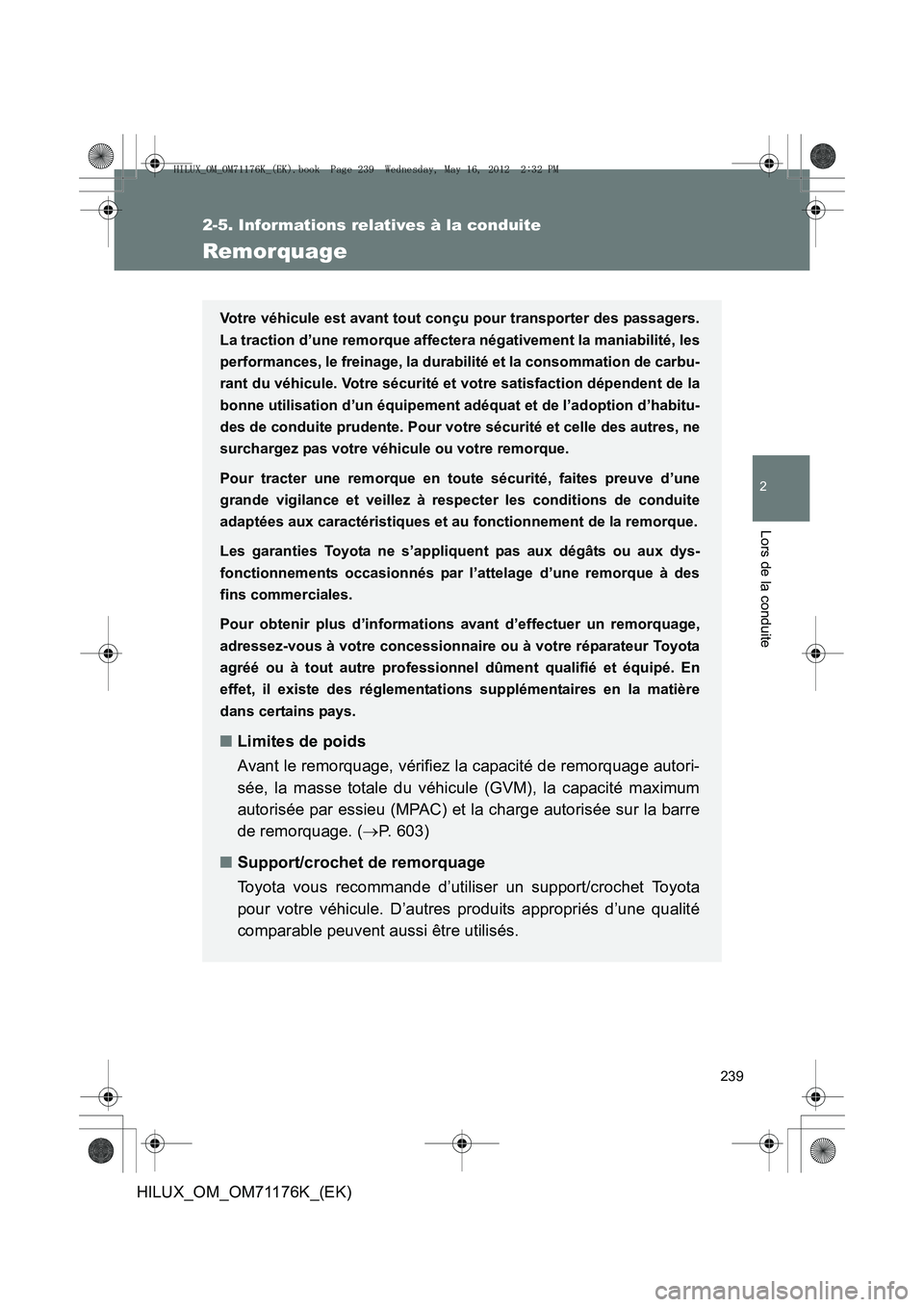 TOYOTA HILUX 2013 Notices Demploi (in French) 239
2-5. Informations relatives à la conduite
2
Lors de la conduite
HILUX_OM_OM71176K_(EK)
Remorquage
Votre véhicule est avant tout conçu pour transporter des passagers.
La traction d’une remorqu TOYOTA HILUX 2013 Notices Demploi (in French) 239
2-5. Informations relatives à la conduite
2
Lors de la conduite
HILUX_OM_OM71176K_(EK)
Remorquage
Votre véhicule est avant tout conçu pour transporter des passagers.
La traction d’une remorqu