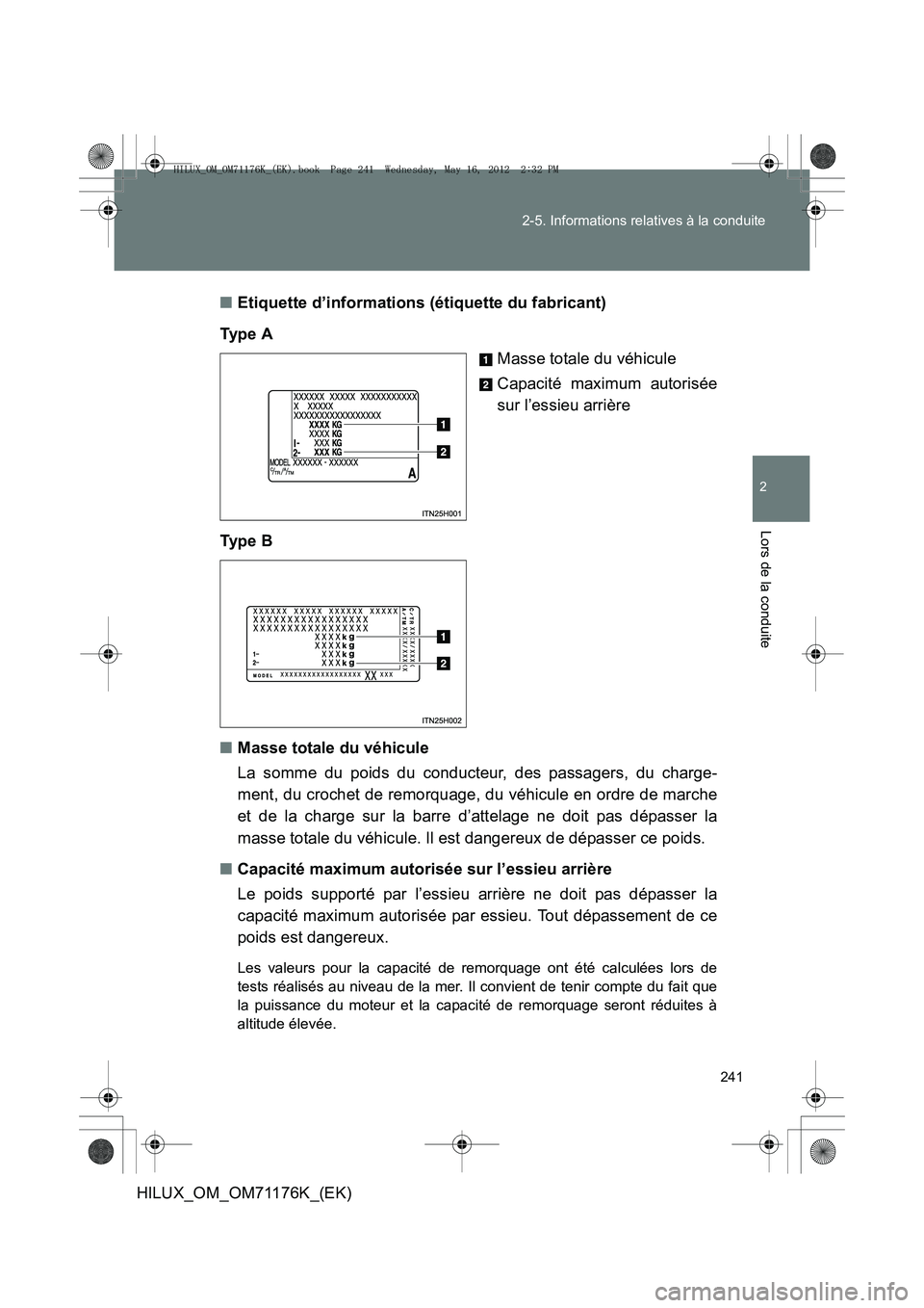 TOYOTA HILUX 2013 Notices Demploi (in French) 241
2-5. Informations relatives à la conduite
2
Lors de la conduite
HILUX_OM_OM71176K_(EK)
■
Etiquette d’informations (étiquette du fabricant)
Ty p e A Masse totale du véhicule
Capacité maxim TOYOTA HILUX 2013 Notices Demploi (in French) 241
2-5. Informations relatives à la conduite
2
Lors de la conduite
HILUX_OM_OM71176K_(EK)
■
Etiquette d’informations (étiquette du fabricant)
Ty p e A Masse totale du véhicule
Capacité maxim
