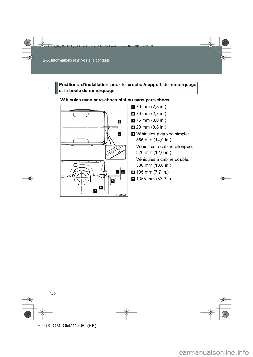 TOYOTA HILUX 2013  Notices Demploi (in French) 242
2-5. Informations relatives à la conduite
HILUX_OM_OM71176K_(EK)
Positions d’installation pour le crochet/support de remorquage
et la boule de remorquage
Véhicules avec pare-chocs plat ou sans
