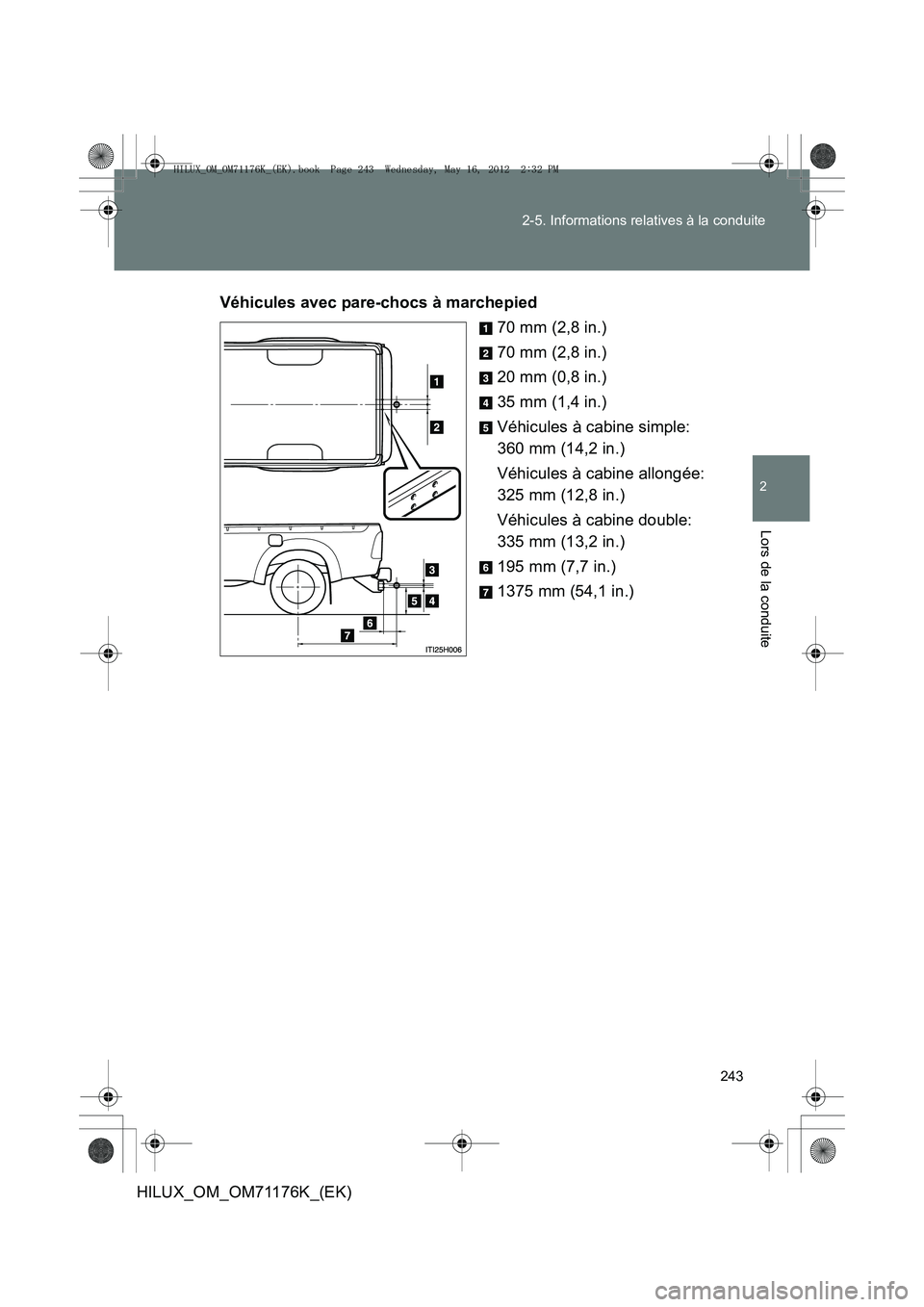 TOYOTA HILUX 2013  Notices Demploi (in French) 243
2-5. Informations relatives à la conduite
2
Lors de la conduite
HILUX_OM_OM71176K_(EK)
Véhicules avec pare-chocs à marchepied
70 mm (2,8 in.)
70 mm (2,8 in.)
20 mm (0,8 in.)
35 mm (1,4 in.)
Vé