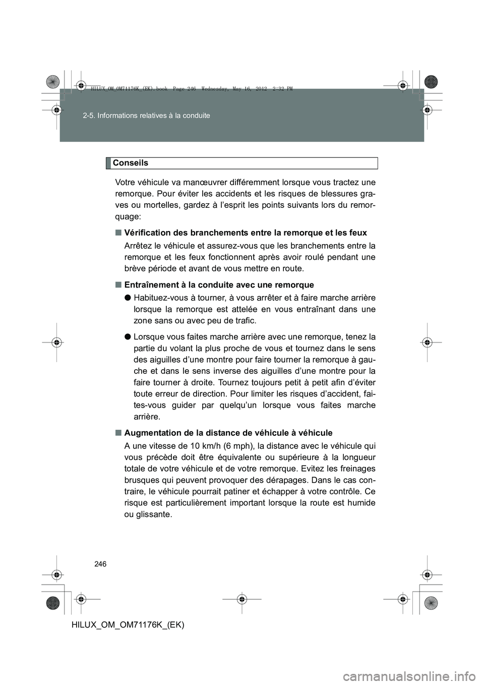 TOYOTA HILUX 2013 Notices Demploi (in French) 246
2-5. Informations relatives à la conduite
HILUX_OM_OM71176K_(EK)
Conseils
Votre véhicule va manœuvrer différemment lorsque vous tractez une
remorque. Pour éviter les accidents et les risques TOYOTA HILUX 2013 Notices Demploi (in French) 246
2-5. Informations relatives à la conduite
HILUX_OM_OM71176K_(EK)
Conseils
Votre véhicule va manœuvrer différemment lorsque vous tractez une
remorque. Pour éviter les accidents et les risques