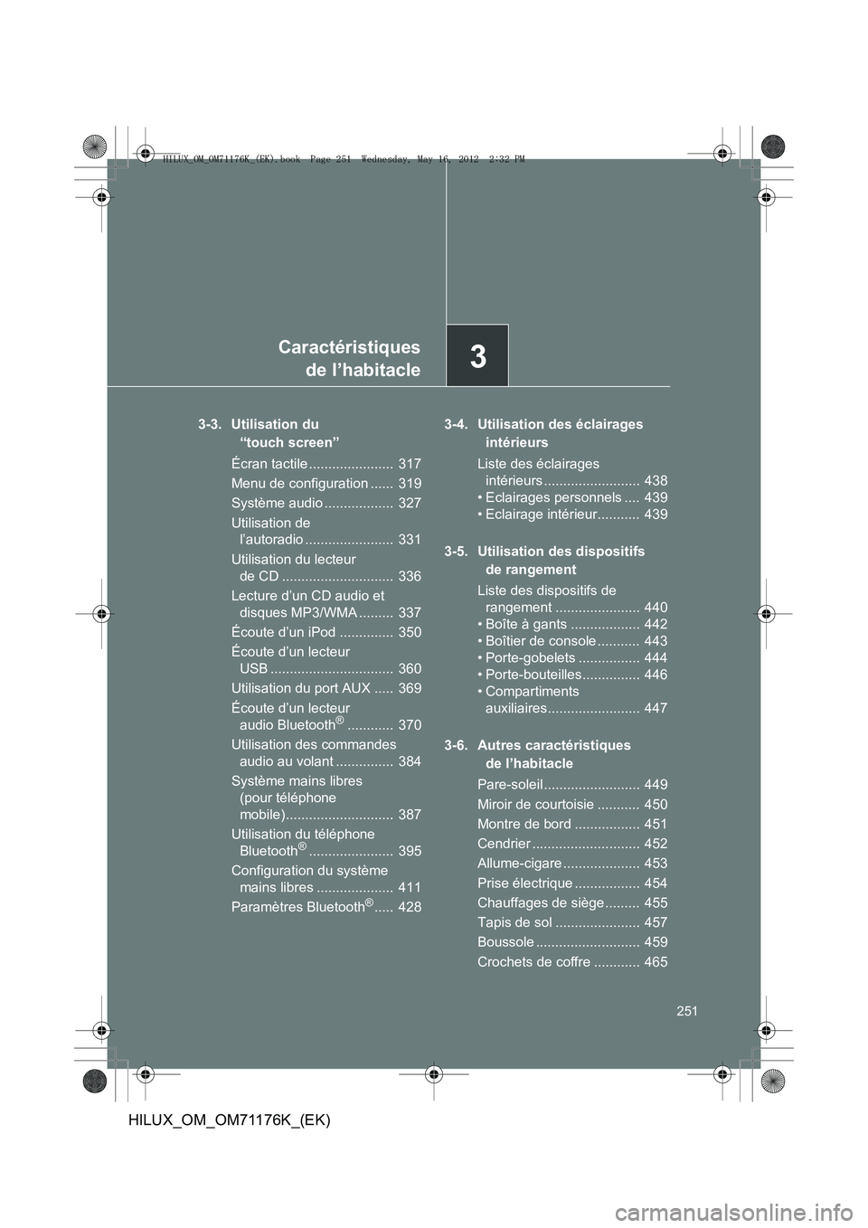 TOYOTA HILUX 2013 Notices Demploi (in French) 3
251
Caractéristiquesde l’habitacle
HILUX_OM_OM71176K_(EK)
3-3. Utilisation du
“touch screen”
Écran tactile ...................... 317
Menu de configuration ...... 319
Système audio ..... TOYOTA HILUX 2013 Notices Demploi (in French) 3
251
Caractéristiquesde l’habitacle
HILUX_OM_OM71176K_(EK)
3-3. Utilisation du
“touch screen”
Écran tactile ...................... 317
Menu de configuration ...... 319
Système audio .....