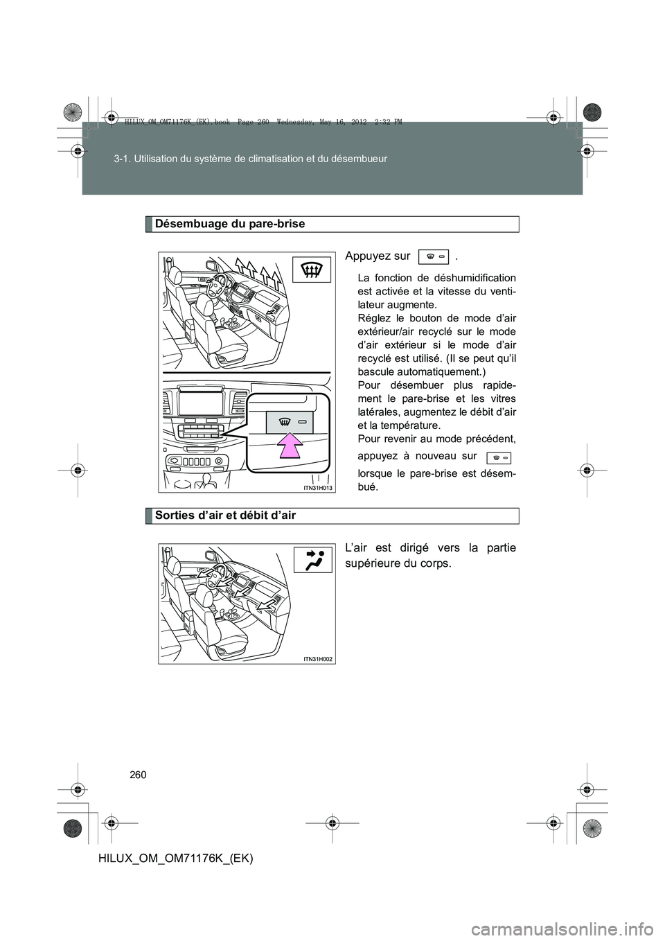 TOYOTA HILUX 2013  Notices Demploi (in French) 260
3-1. Utilisation du système de climatisation et du désembueur
HILUX_OM_OM71176K_(EK)
Désembuage du pare-brise
Appuyez sur  .
La fonction de déshumidification
est activée et la vitesse du vent