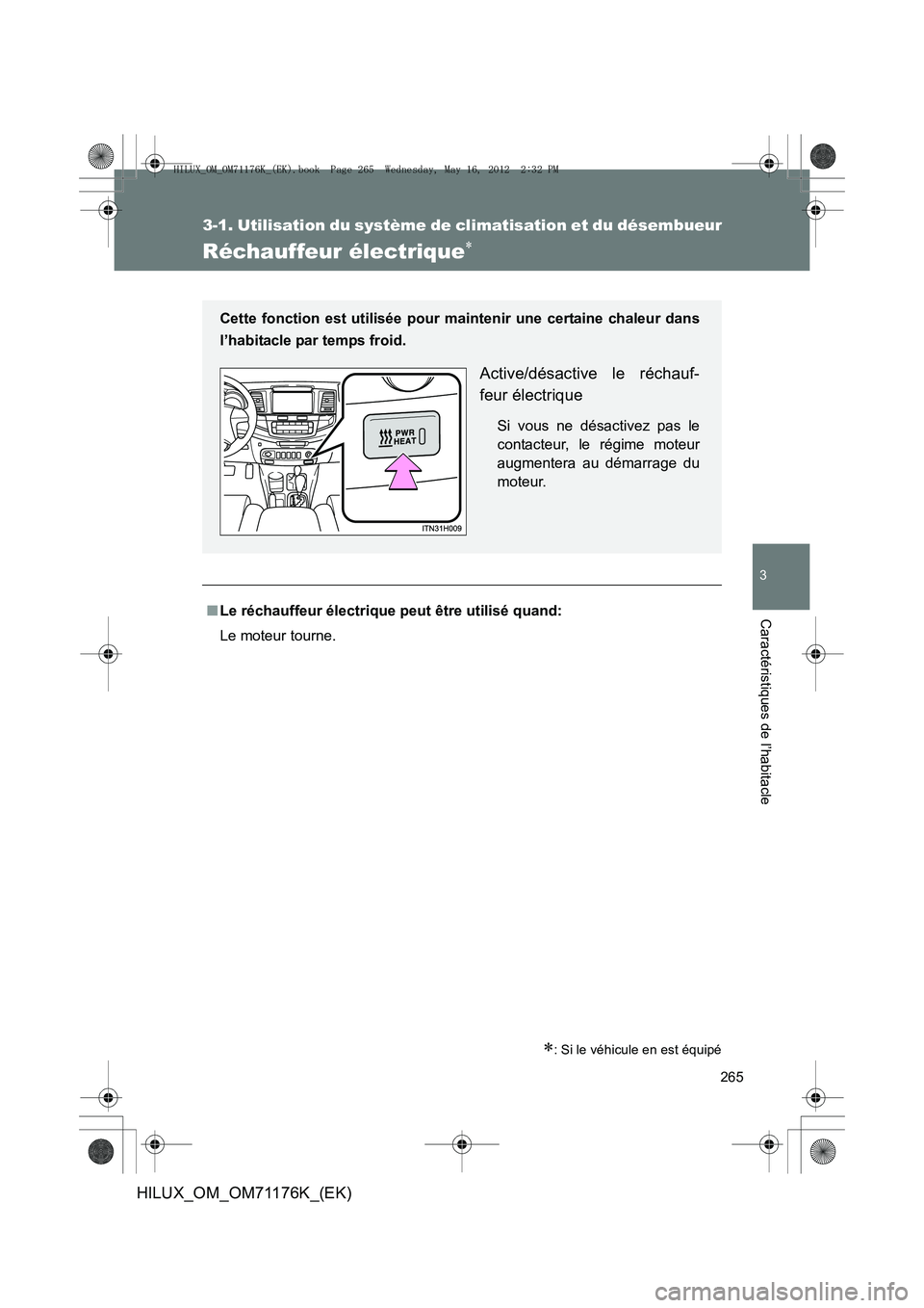 TOYOTA HILUX 2013  Notices Demploi (in French) 265
3-1. Utilisation du système de climatisation et du désembueur
3
Caractéristiques de l’habitacle
HILUX_OM_OM71176K_(EK)
Réchauffeur électrique∗
∗: Si le véhicule en est équipé
■Le r