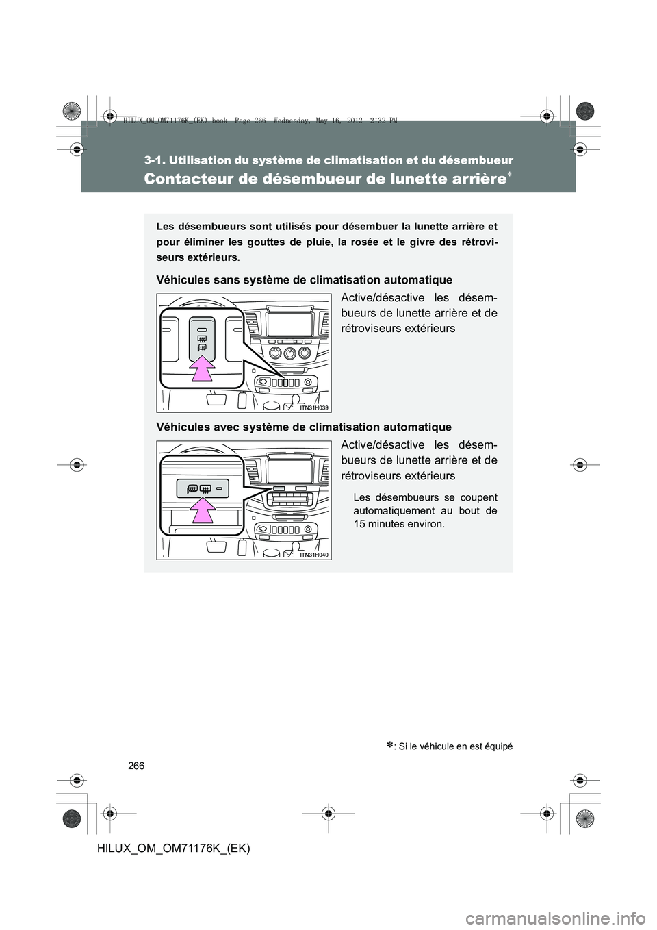TOYOTA HILUX 2013  Notices Demploi (in French) 266
3-1. Utilisation du système de climatisation et du désembueur
HILUX_OM_OM71176K_(EK)
Contacteur de désembueur de lunette arrière∗
∗: Si le véhicule en est équipé
Les désembueurs sont u