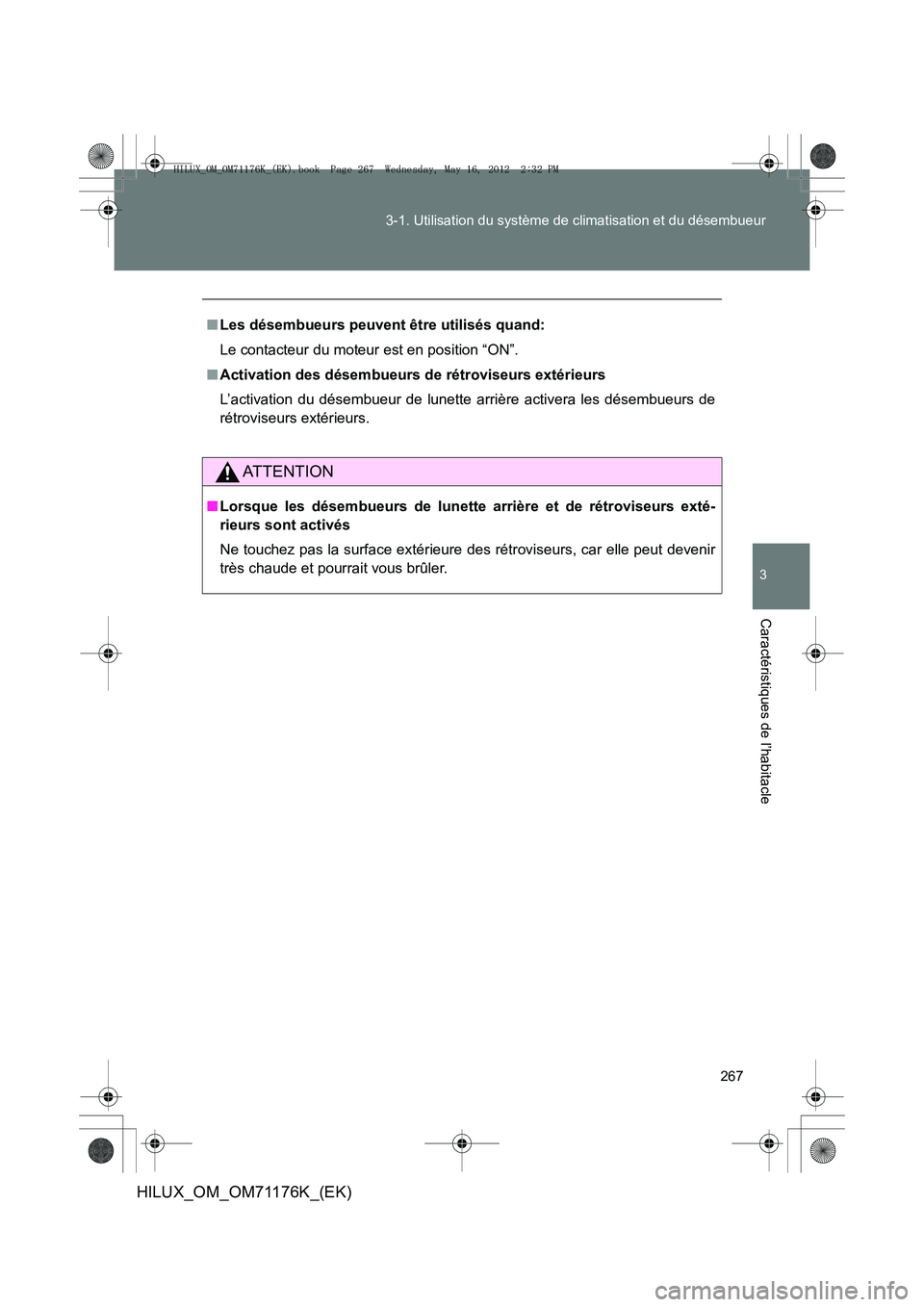 TOYOTA HILUX 2013  Notices Demploi (in French) 267
3-1. Utilisation du système de climatisation et du désembueur
3
Caractéristiques de l’habitacle
HILUX_OM_OM71176K_(EK)
■
Les désembueurs peuvent être utilisés quand:
Le contacteur du mot