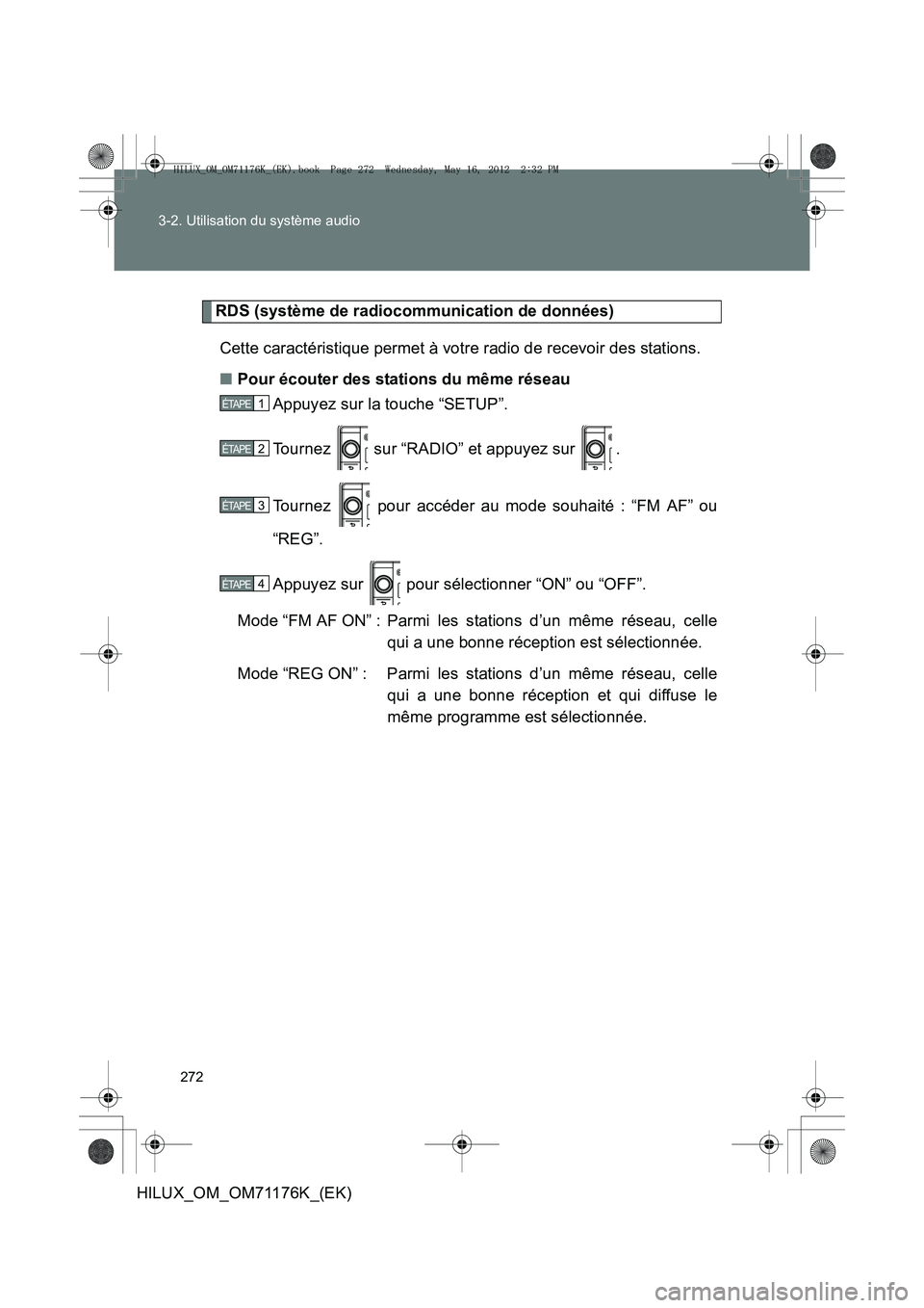 TOYOTA HILUX 2013  Notices Demploi (in French) 272
3-2. Utilisation du système audio
HILUX_OM_OM71176K_(EK)
RDS (système de radiocommunication de données)
Cette caractéristique permet à votre radio de recevoir des stations.
■ Pour écouter 