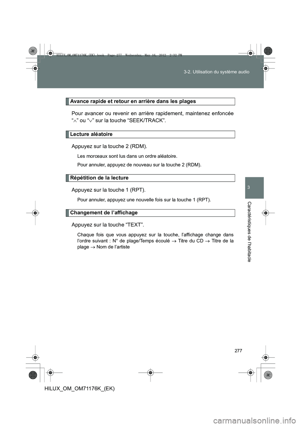 TOYOTA HILUX 2013  Notices Demploi (in French) 277
3-2. Utilisation du système audio
3
Caractéristiques de l’habitacle
HILUX_OM_OM71176K_(EK)
Avance rapide et retour en arrière dans les plages
Pour avancer ou revenir en arrière rapidement, m