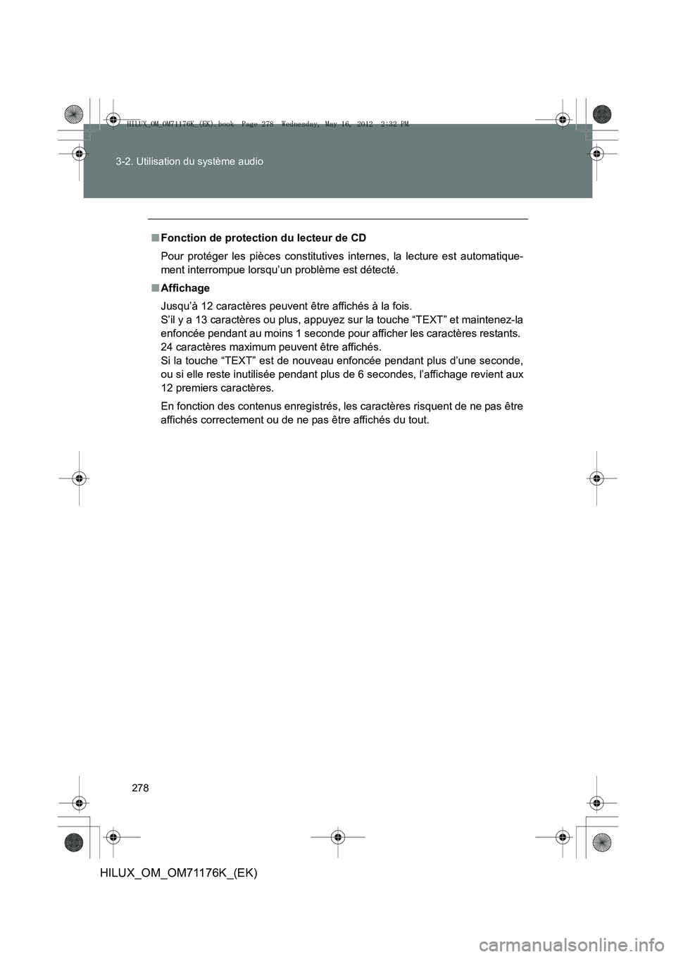TOYOTA HILUX 2013  Notices Demploi (in French) 278
3-2. Utilisation du système audio
HILUX_OM_OM71176K_(EK)
■
Fonction de protection du lecteur de CD
Pour protéger les pièces constitutives internes, la lecture est automatique-
ment interrompu